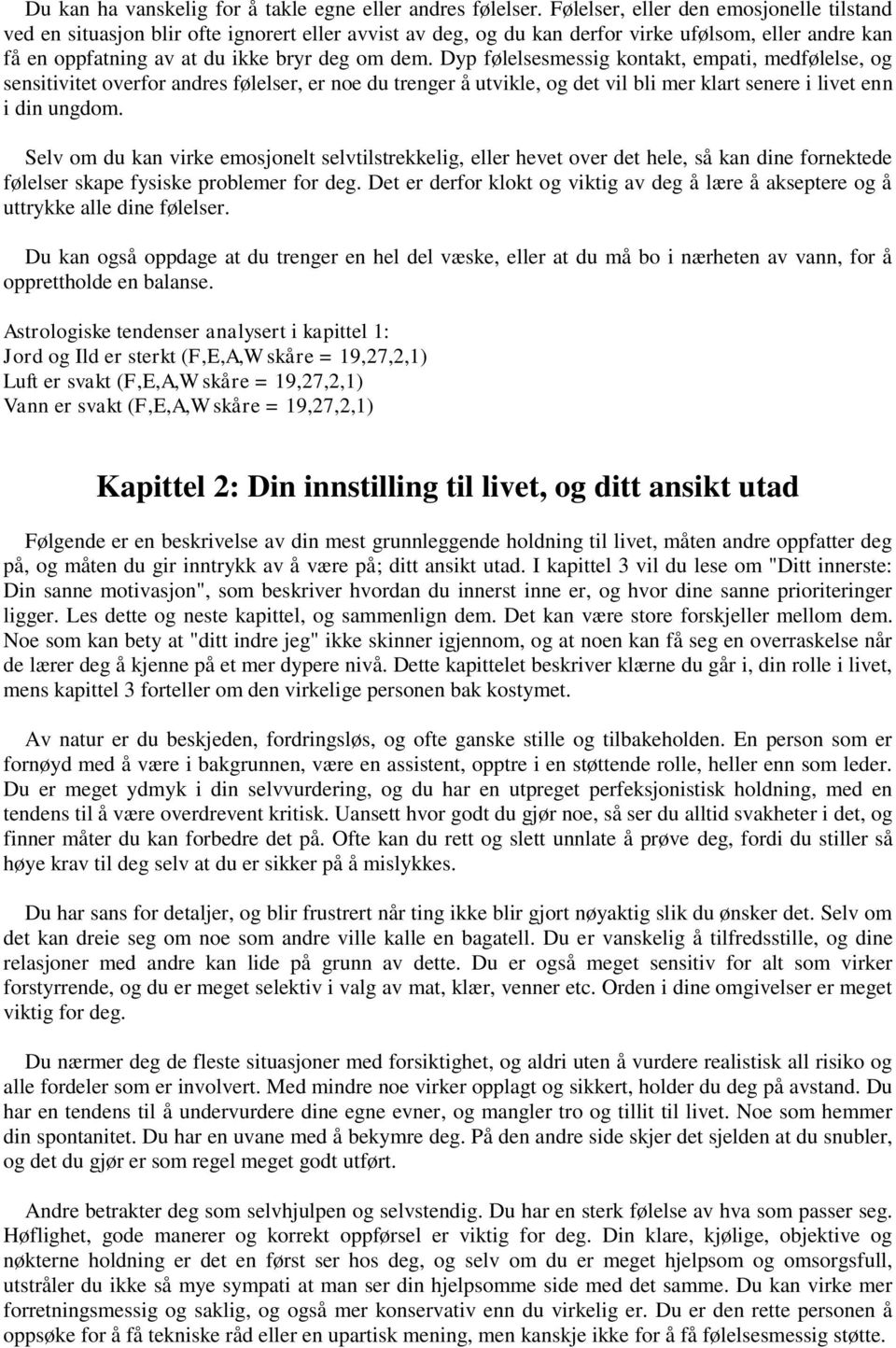 Dyp følelsesmessig kontakt, empati, medfølelse, og sensitivitet overfor andres følelser, er noe du trenger å utvikle, og det vil bli mer klart senere i livet enn i din ungdom.