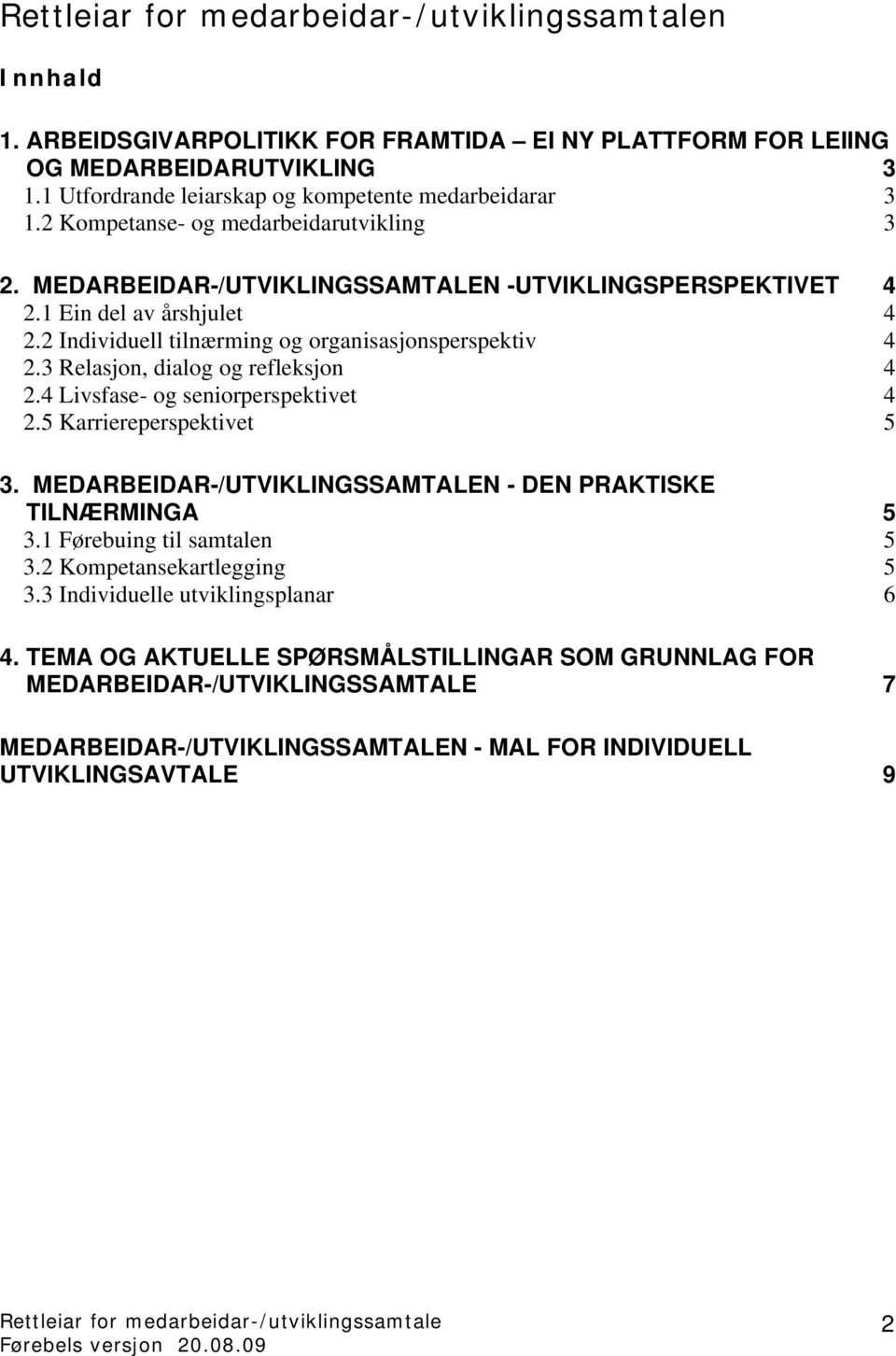 3 Relasjon, dialog og refleksjon 4 2.4 Livsfase- og seniorperspektivet 4 2.5 Karriereperspektivet 5 3. MEDARBEIDAR-/UTVIKLINGSSAMTALEN - DEN PRAKTISKE TILNÆRMINGA 5 3.