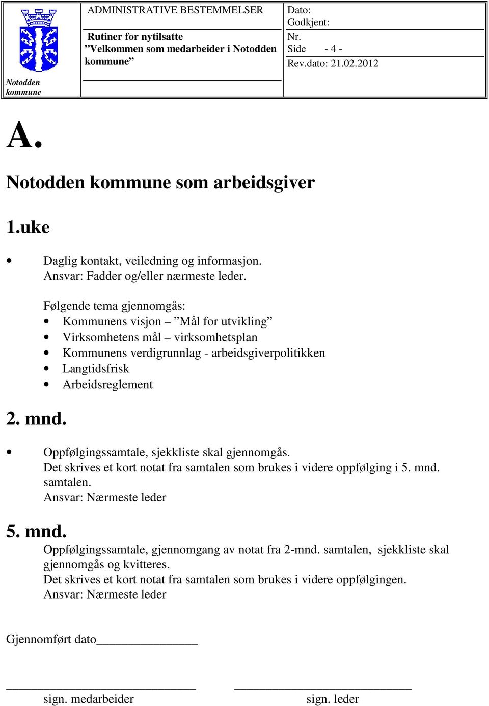 Oppfølgingssamtale, sjekkliste skal gjennomgås. Det skrives et kort notat fra samtalen som brukes i videre oppfølging i 5. mnd. samtalen. Ansvar: Nærmeste leder 5. mnd. Oppfølgingssamtale, gjennomgang av notat fra 2-mnd.