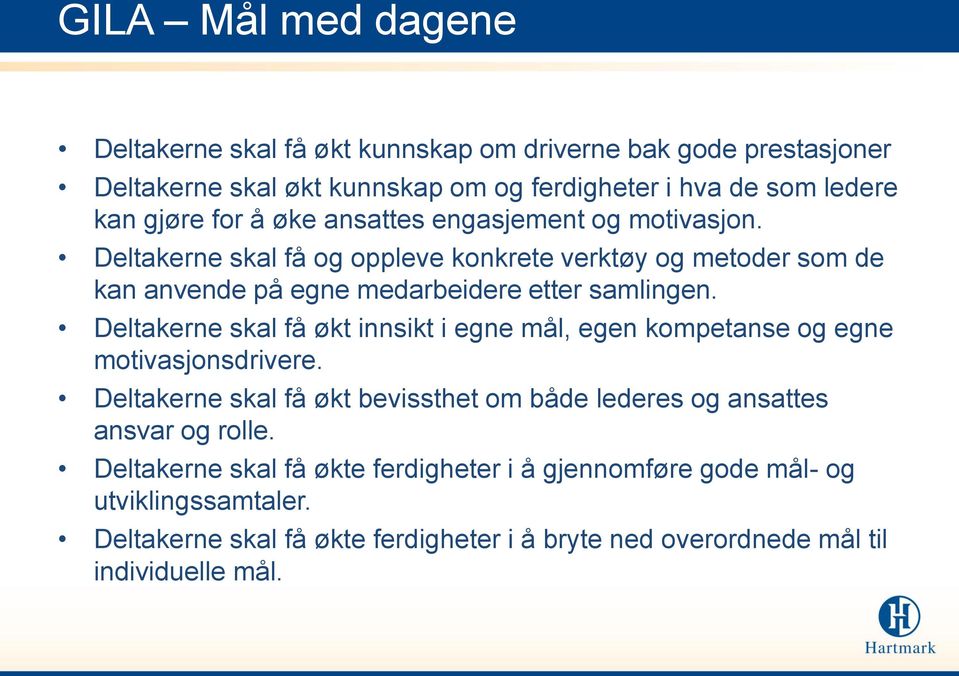 Deltakerne skal få økt innsikt i egne mål, egen kompetanse og egne motivasjonsdrivere. Deltakerne skal få økt bevissthet om både lederes og ansattes ansvar og rolle.