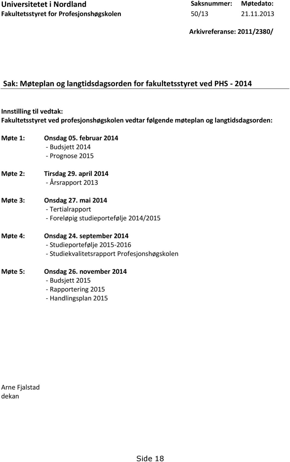 møteplan og langtidsdagsorden: Møte 1: Onsdag 05. februar 2014 - Budsjett 2014 - Prognose 2015 Møte 2: Tirsdag 29. april 2014 - Årsrapport 2013 Møte 3: Onsdag 27.