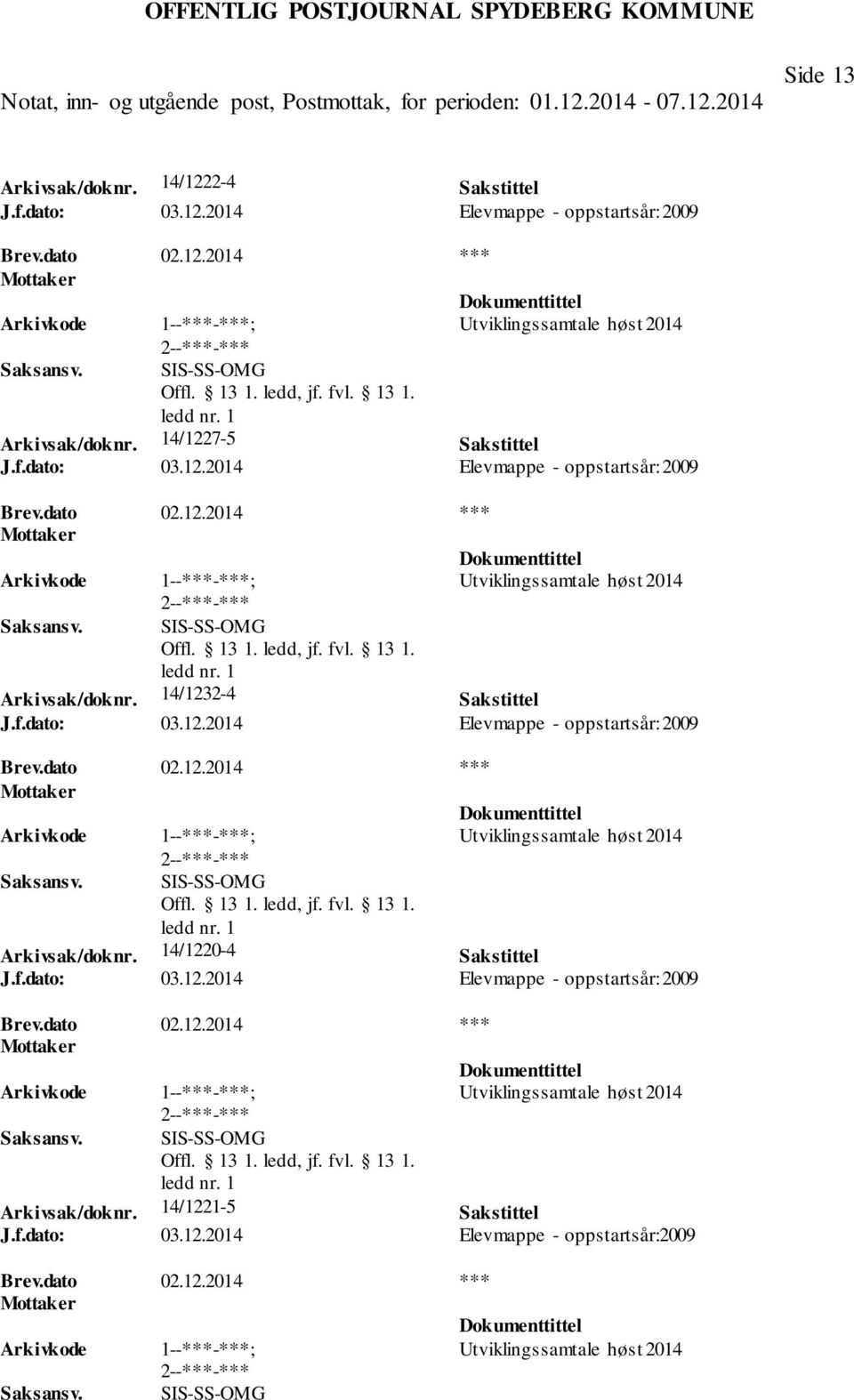 f.dato: 03.12.2014 Elevmappe - oppstartsår: 2009 Arkivsak/doknr. 14/1220-4 Sakstittel J.f.dato: 03.12.2014 Elevmappe - oppstartsår: 2009 Arkivsak/doknr. 14/1221-5 Sakstittel J.