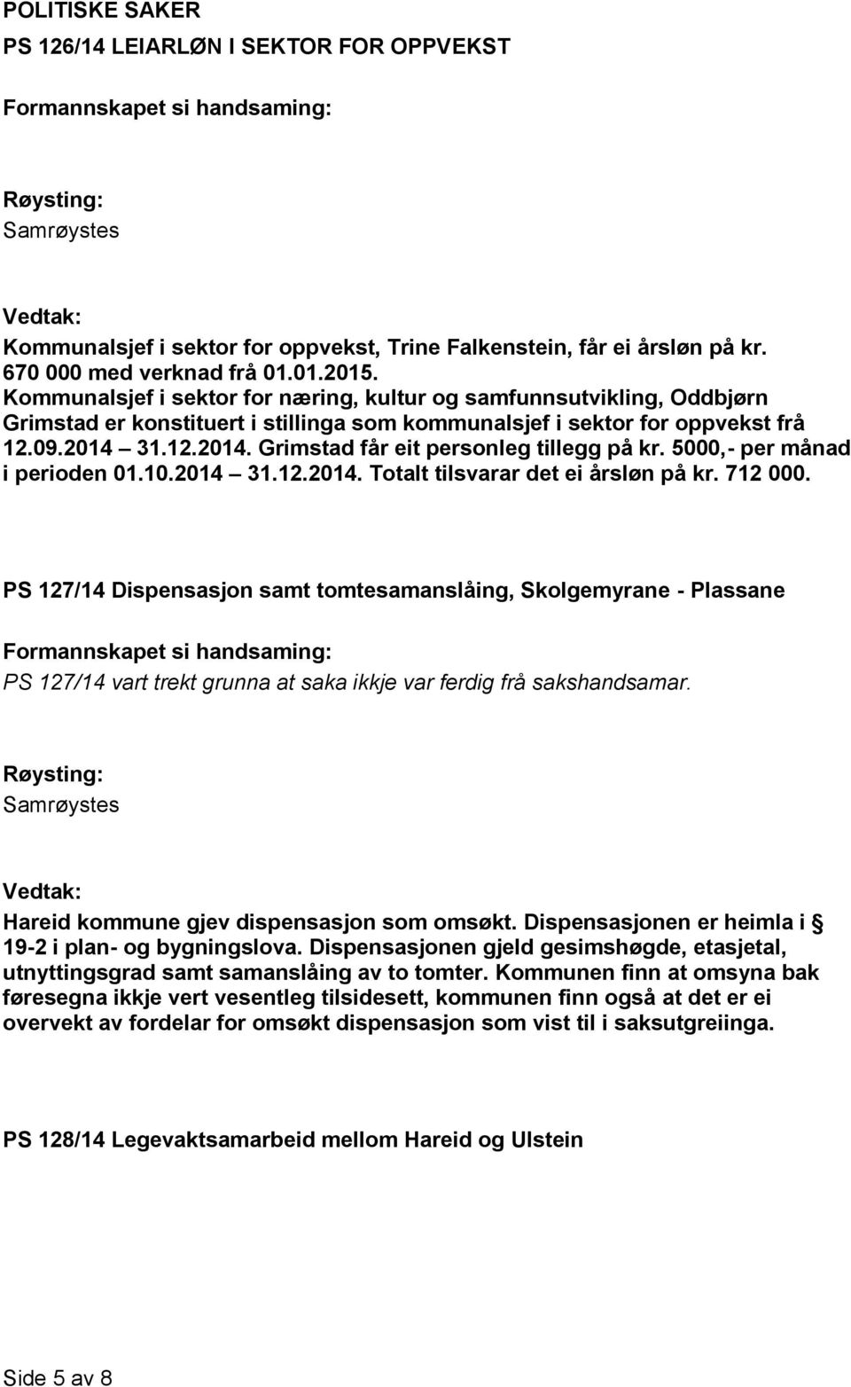 31.12.2014. Grimstad får eit personleg tillegg på kr. 5000,- per månad i perioden 01.10.2014 31.12.2014. Totalt tilsvarar det ei årsløn på kr. 712 000.