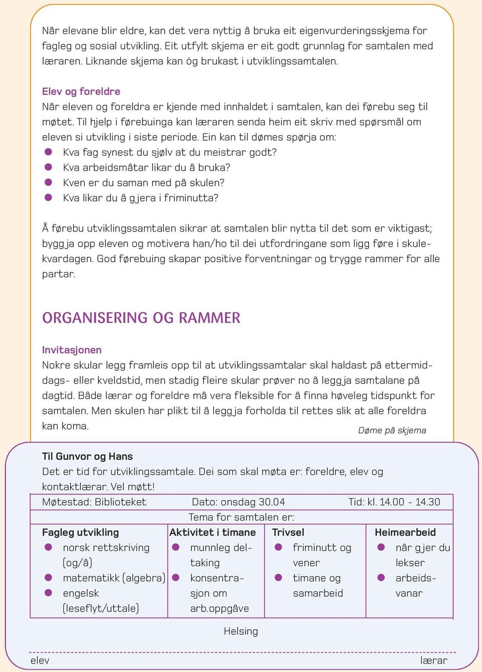 Til hjelp i førebuinga kan læraren senda heim eit skriv med spørsmål om eleven si utvikling i siste periode. Ein kan til dømes spørja om: Kva fag synest du sjølv at du meistrar godt?