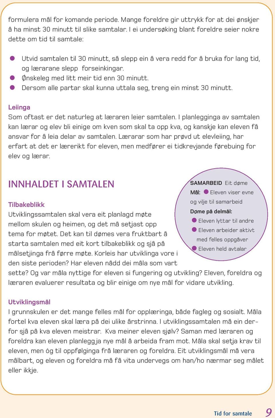 Ønskeleg med litt meir tid enn 30 minutt. Dersom alle partar skal kunna uttala seg, treng ein minst 30 minutt. Leiinga Som oftast er det naturleg at læraren leier samtalen.