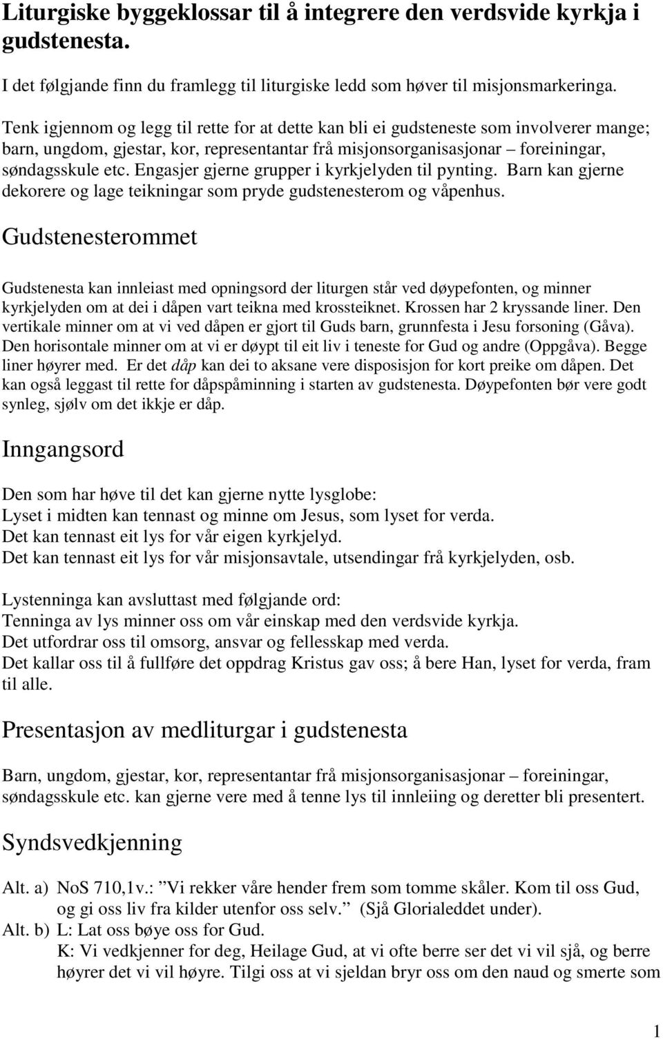 Engasjer gjerne grupper i kyrkjelyden til pynting. Barn kan gjerne dekorere og lage teikningar som pryde gudstenesterom og våpenhus.