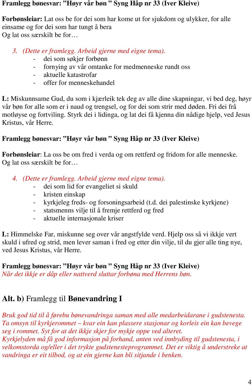 - dei som søkjer forbønn - fornying av vår omtanke for medmenneske rundt oss - aktuelle katastrofar - offer for menneskehandel L: Miskunnsame Gud, du som i kjærleik tek deg av alle dine skapningar,