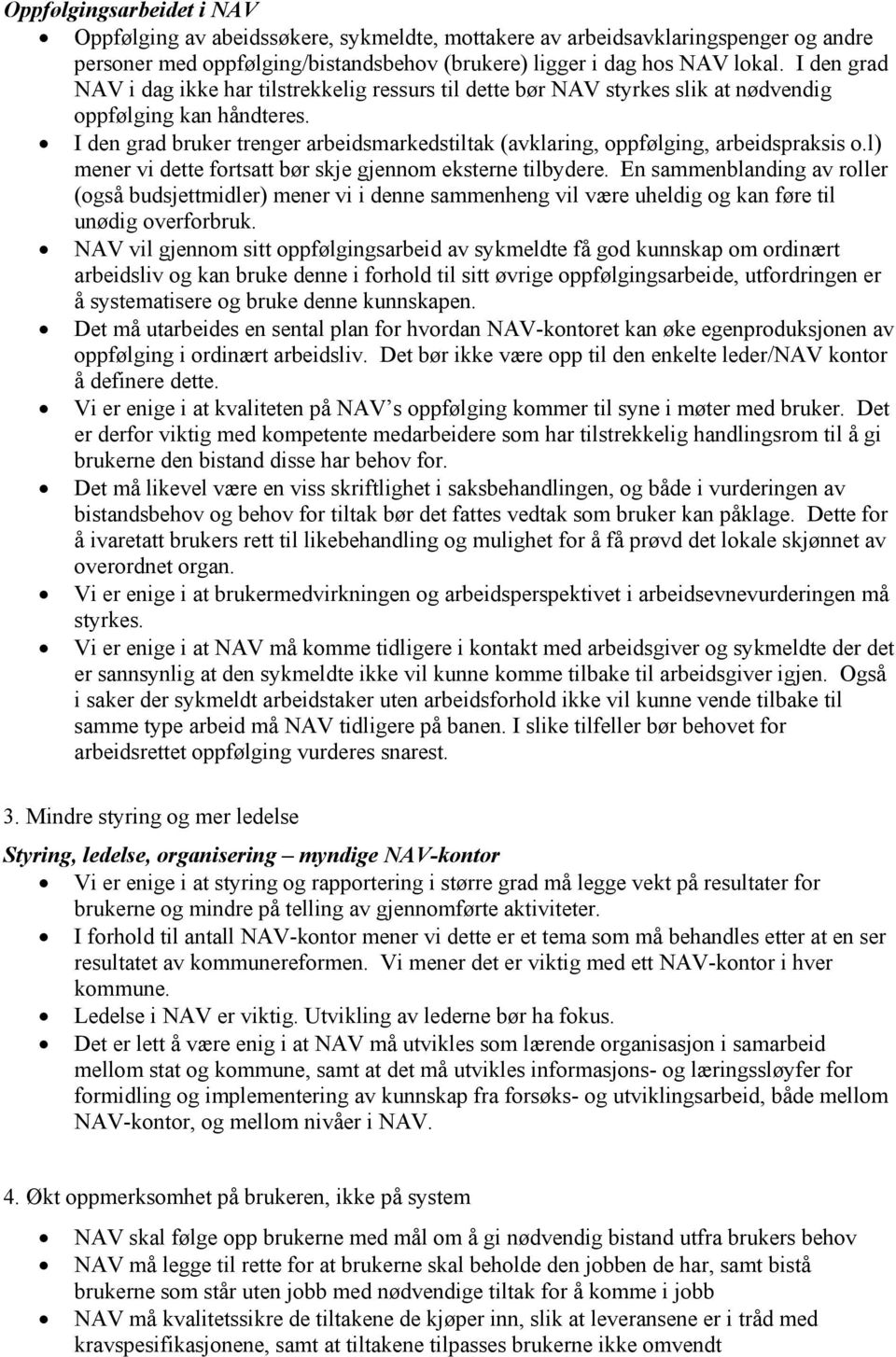 I den grad bruker trenger arbeidsmarkedstiltak (avklaring, oppfølging, arbeidspraksis o.l) mener vi dette fortsatt bør skje gjennom eksterne tilbydere.