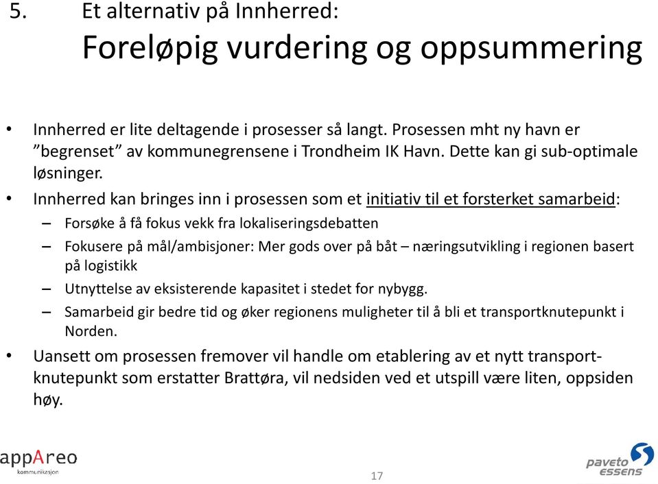 Innherred kan bringes inn i prosessen som et initiativ til et forsterket samarbeid: Forsøke å få fokus vekk fra lokaliseringsdebatten Fokusere på mål/ambisjoner: Mer gods over på båt