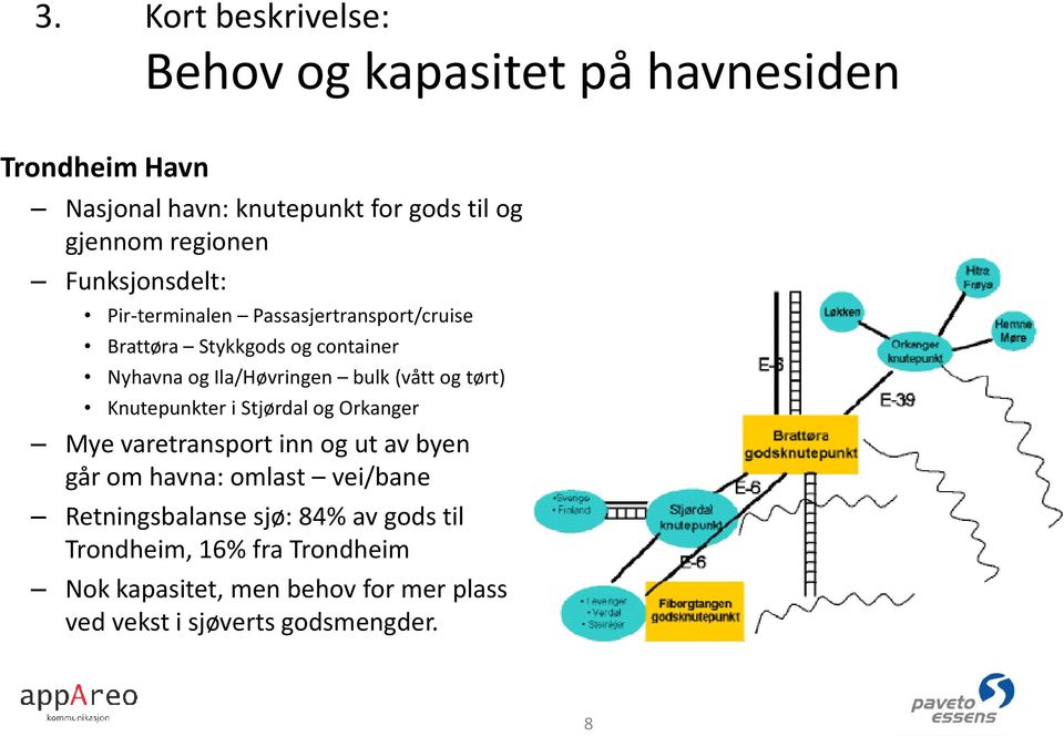 bulk (vått og tørt) Knutepunkter i Stjørdal og Orkanger Mye varetransport inn og ut av byen går om havna: omlast vei/bane