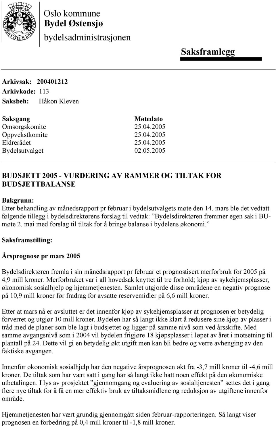 mars ble det vedtatt følgende tillegg i bydelsdirektørens forslag til vedtak: Bydelsdirektøren fremmer egen sak i BUmøte 2. mai med forslag til tiltak for å bringe balanse i bydelens økonomi.