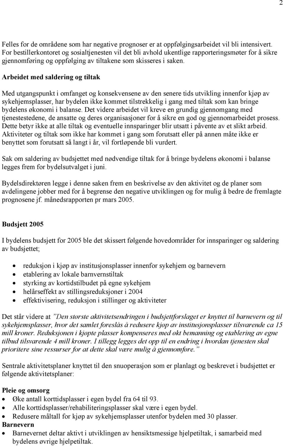 Arbeidet med saldering og tiltak Med utgangspunkt i omfanget og konsekvensene av den senere tids utvikling innenfor kjøp av sykehjemsplasser, har bydelen ikke kommet tilstrekkelig i gang med tiltak