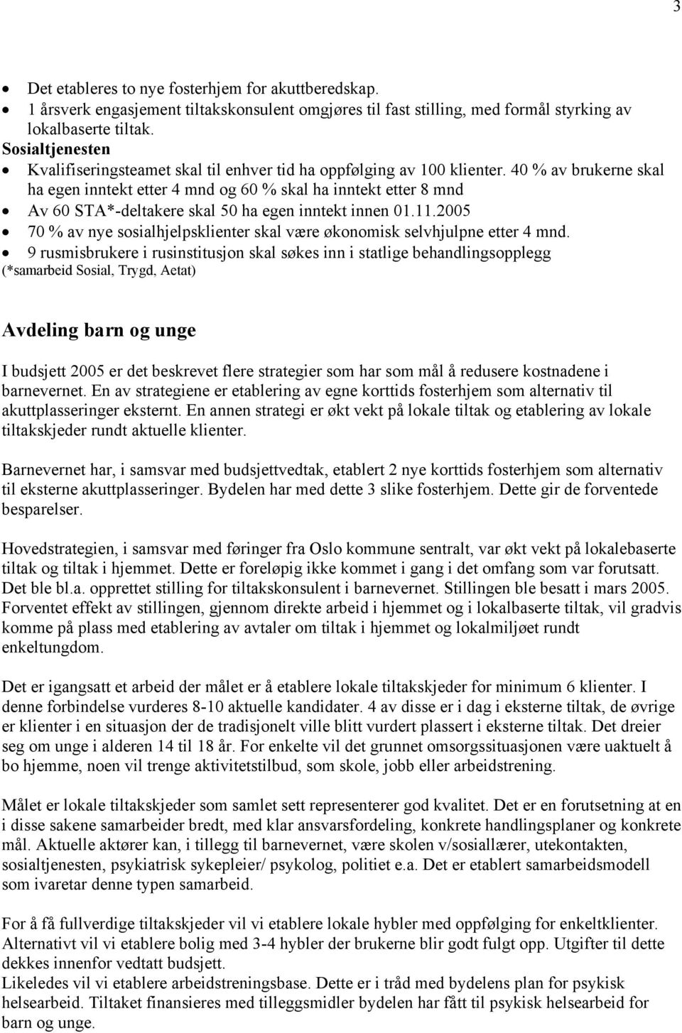 40 % av brukerne skal ha egen inntekt etter 4 mnd og 60 % skal ha inntekt etter 8 mnd Av 60 STA*-deltakere skal 50 ha egen inntekt innen 01.11.