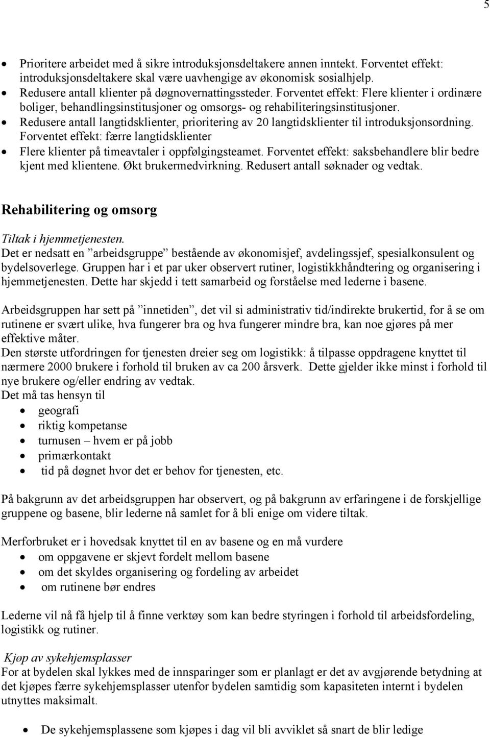 Redusere antall langtidsklienter, prioritering av 20 langtidsklienter til introduksjonsordning. Forventet effekt: færre langtidsklienter Flere klienter på timeavtaler i oppfølgingsteamet.