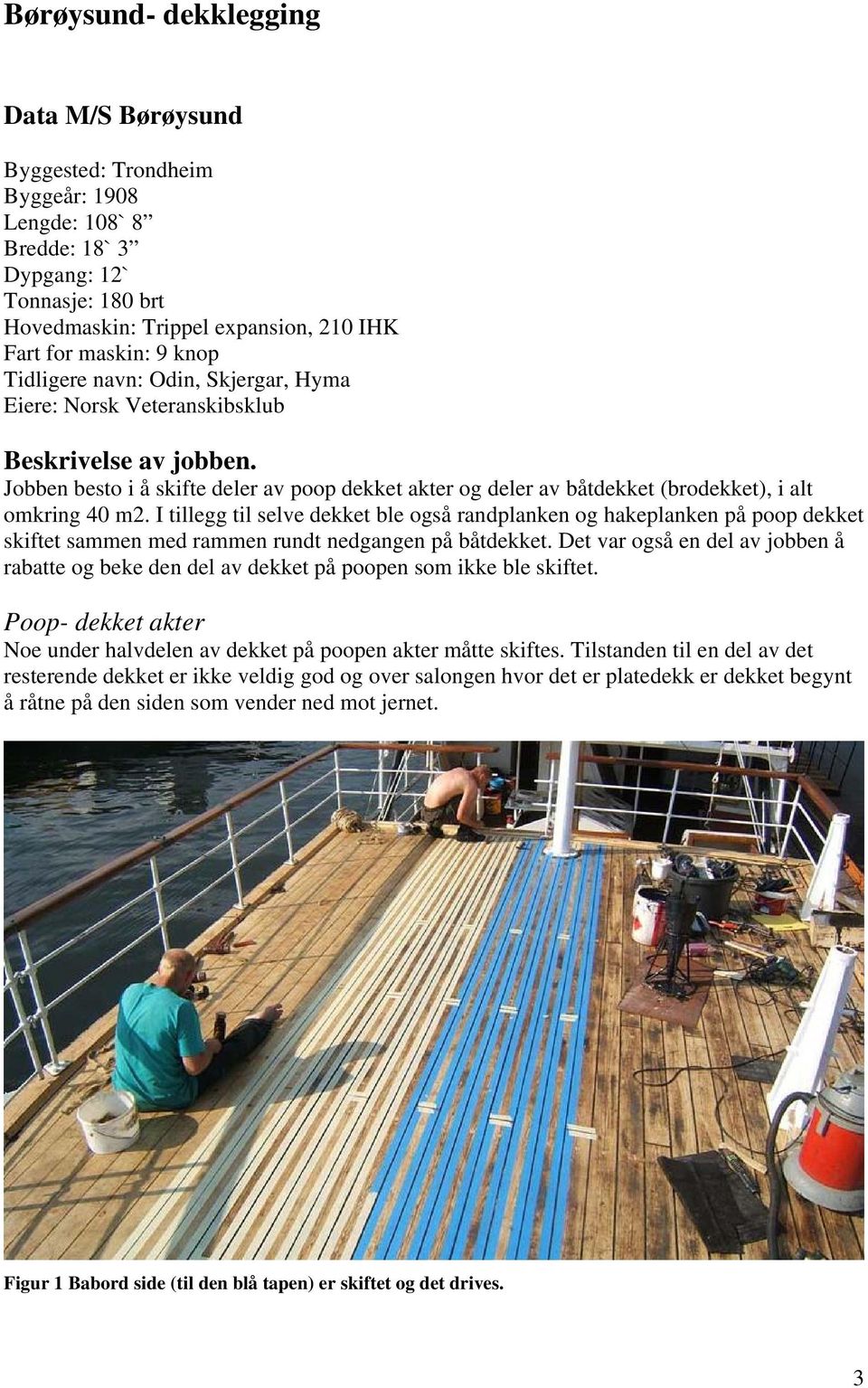 Jobben besto i å skifte deler av poop dekket akter og deler av båtdekket (brodekket), i alt omkring 40 m2.