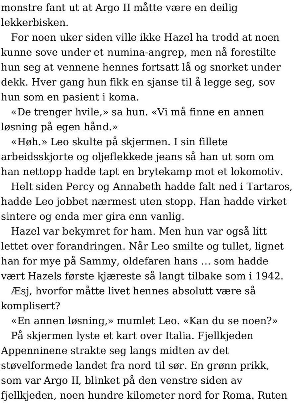 Hver gang hun fikk en sjanse til å legge seg, sov hun som en pasient i koma. «De trenger hvile,» sa hun. «Vi må finne en annen løsning på egen hånd.» «Høh.» Leo skulte på skjermen.