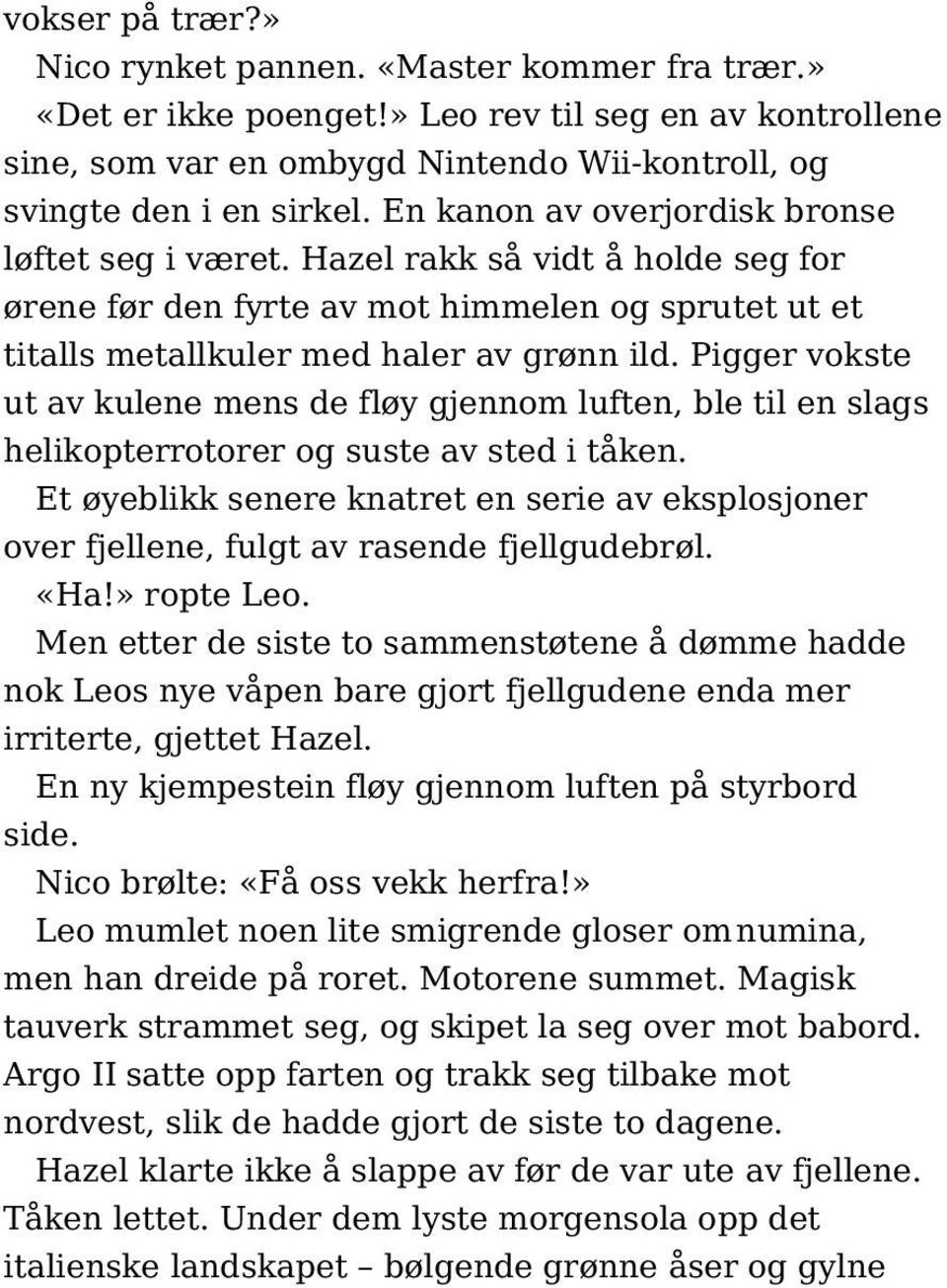 Pigger vokste ut av kulene mens de fløy gjennom luften, ble til en slags helikopterrotorer og suste av sted i tåken.