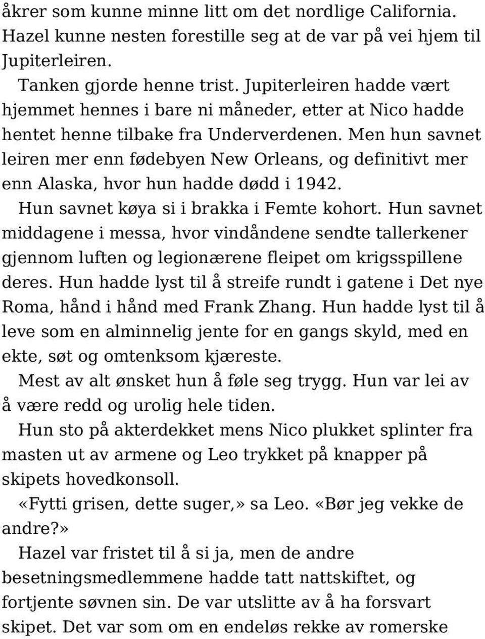 Men hun savnet leiren mer enn fødebyen New Orleans, og definitivt mer enn Alaska, hvor hun hadde dødd i 1942. Hun savnet køya si i brakka i Femte kohort.