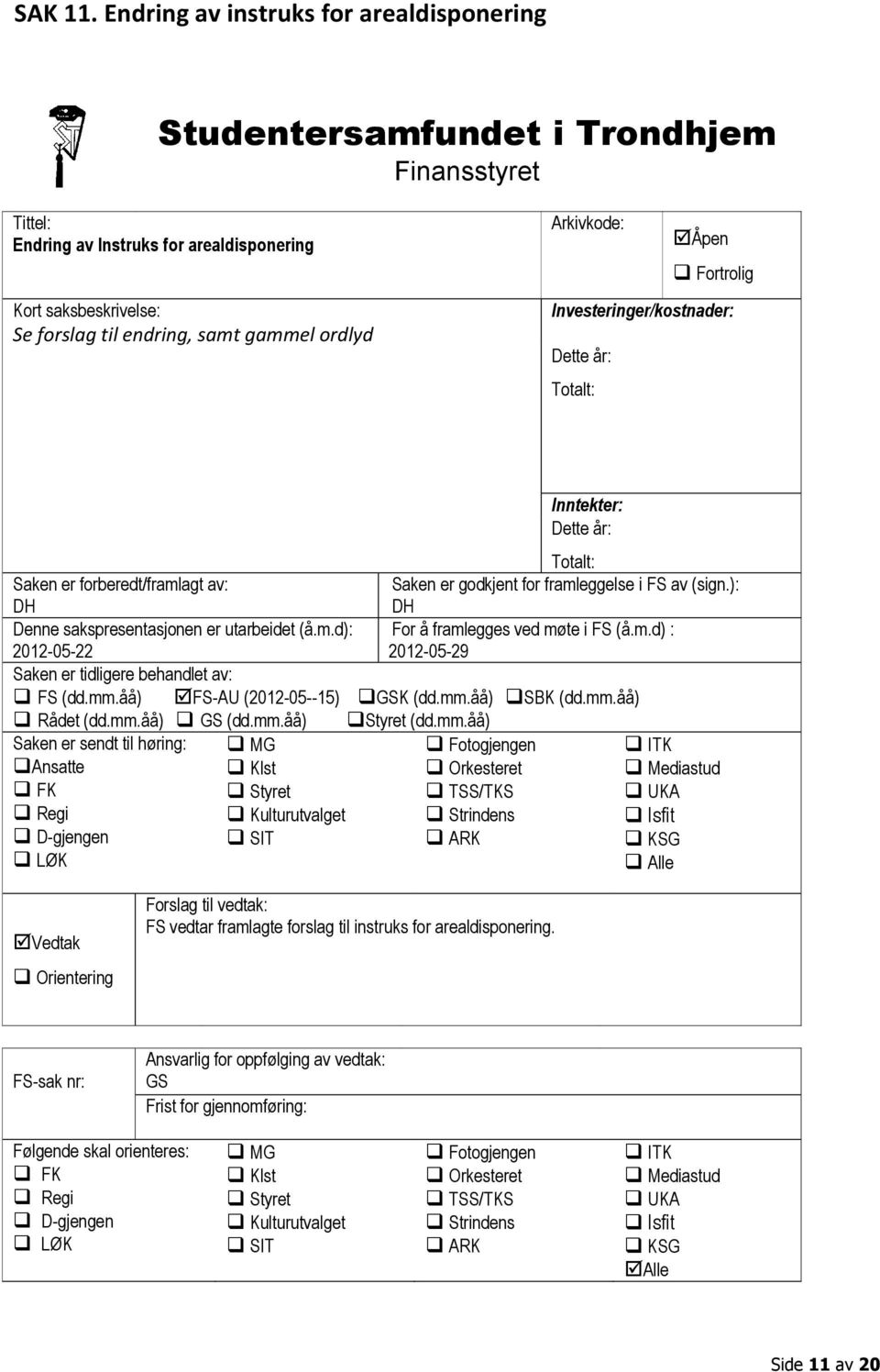 Arkivkode: Åpen Fortrolig Investeringer/kostnader: Dette år: Totalt: Inntekter: Dette år: Totalt: Saken er forberedt/framlagt av: DH Saken er godkjent for framleggelse i FS av (sign.