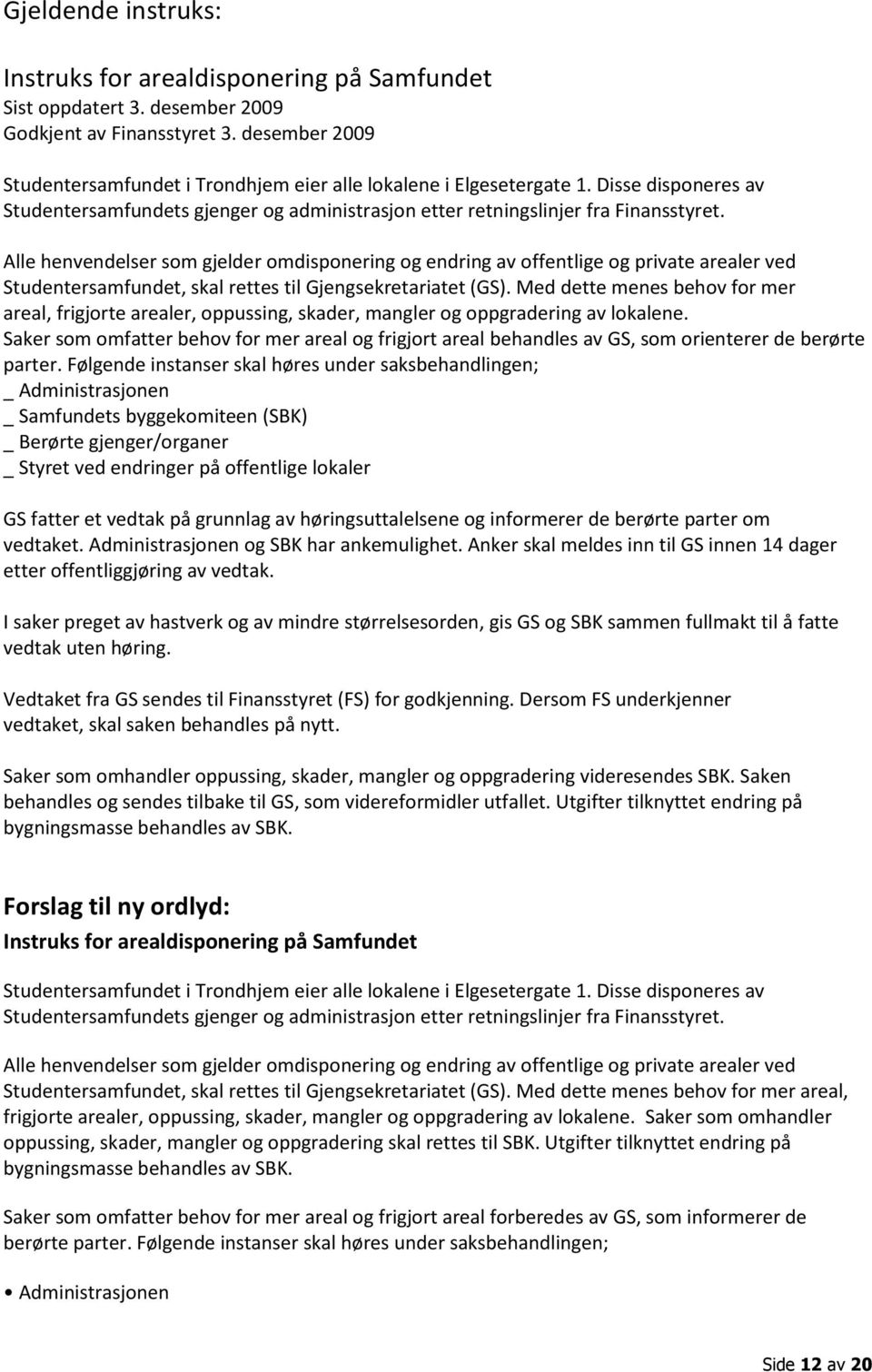 Alle henvendelser som gjelder omdisponering og endring av offentlige og private arealer ved Studentersamfundet, skal rettes til Gjengsekretariatet (GS).