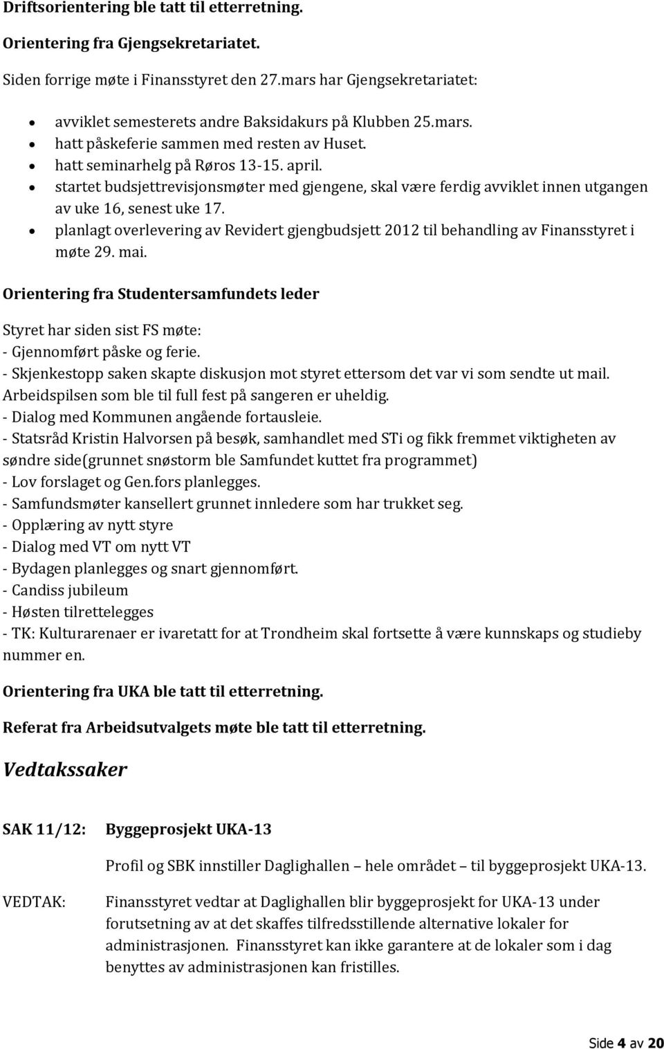 startet budsjettrevisjonsmøter med gjengene, skal være ferdig avviklet innen utgangen av uke 16, senest uke 17.