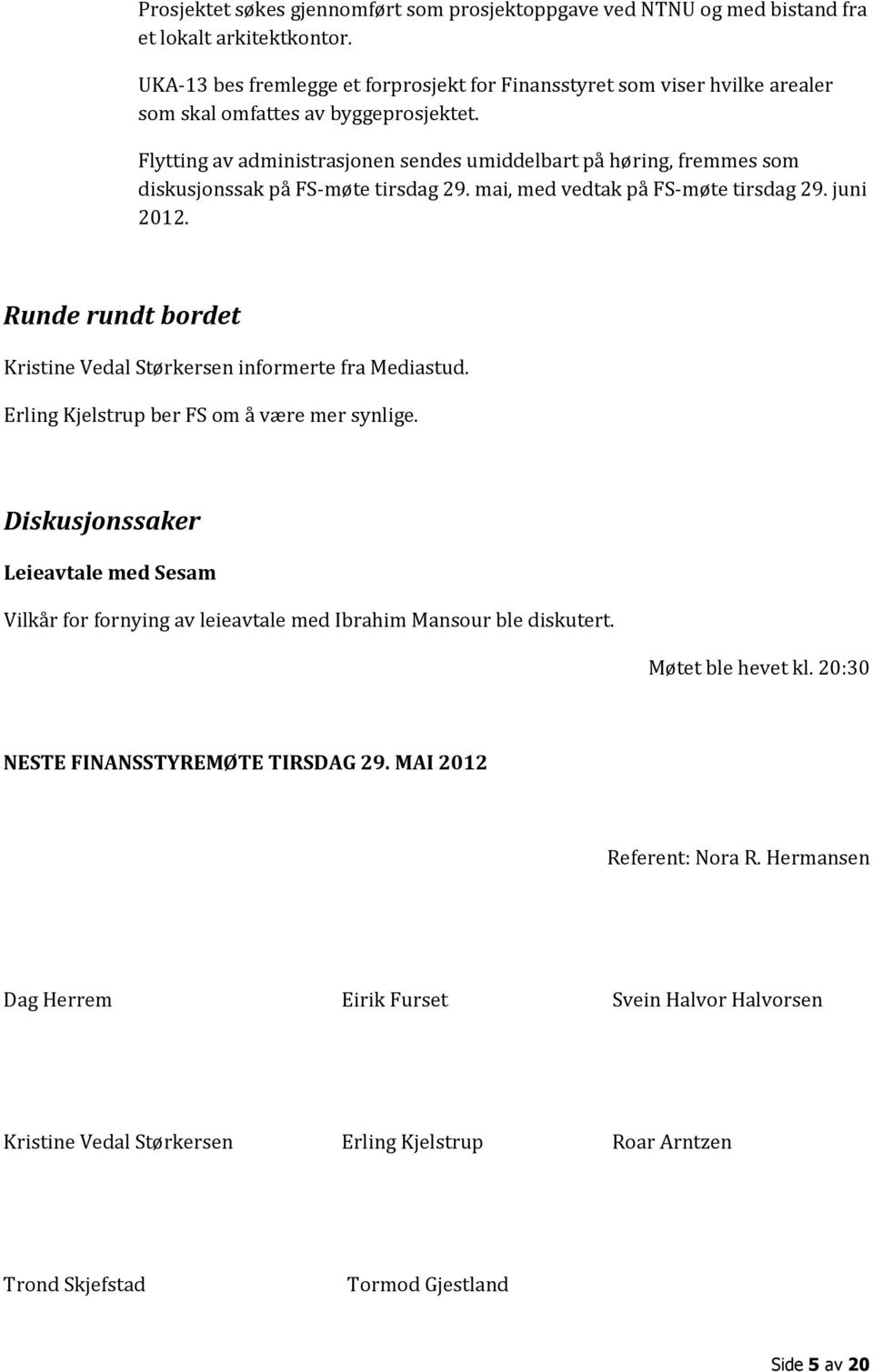 Flytting av administrasjonen sendes umiddelbart på høring, fremmes som diskusjonssak på FS-møte tirsdag 29. mai, med vedtak på FS-møte tirsdag 29. juni 2012.