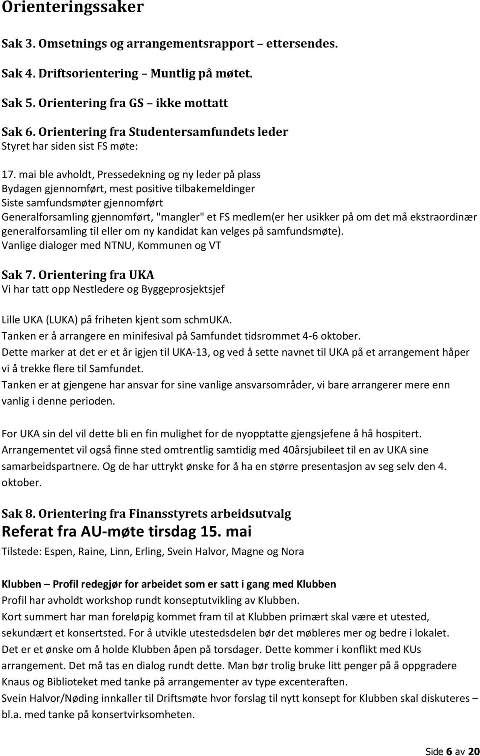 mai ble avholdt, Pressedekning og ny leder på plass Bydagen gjennomført, mest positive tilbakemeldinger Siste samfundsmøter gjennomført Generalforsamling gjennomført, "mangler" et FS medlem(er her