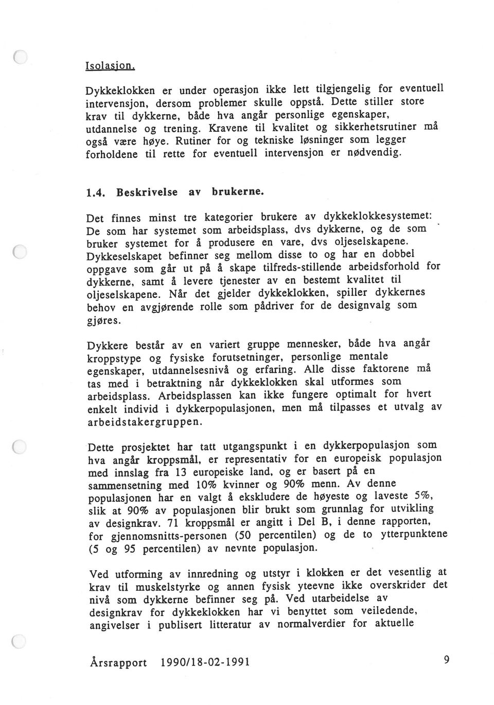 kroppsmål, er representativ for en europeisk populasjon De som har systemet som arbeidsplass, dvs dykkerne, og de som Det finnes minst tre kategorier brukere av dykkeklokkesystemet: Dykkeklokken er