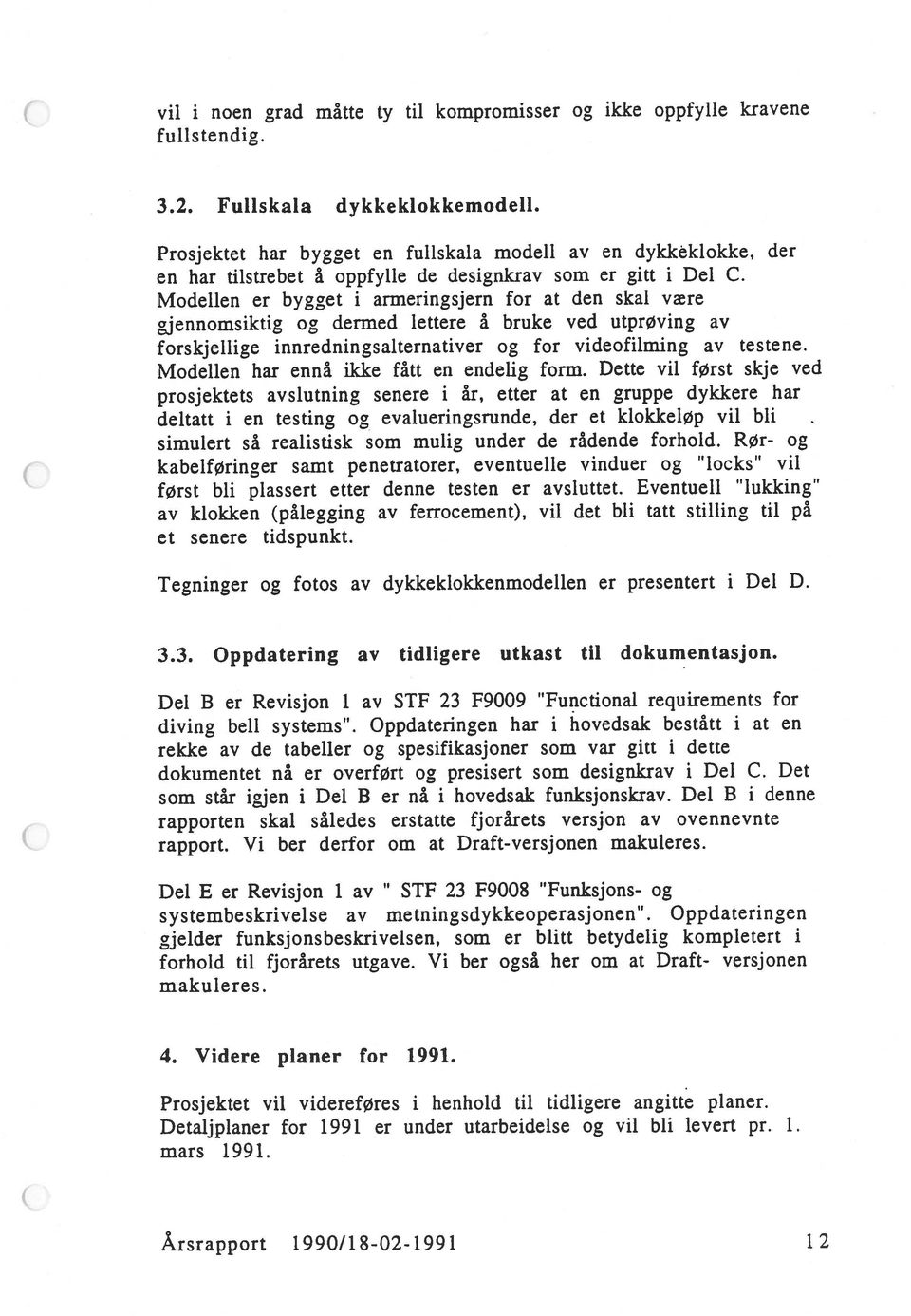 Detaljplaner for 1991 er under utarbeidelse og vil bli levert pr. 1. kabelføringer samt penetratorer, eventuelle vinduer og locks vil en har tilstrebet å oppfylle de designkrav som er gitt i Del C.