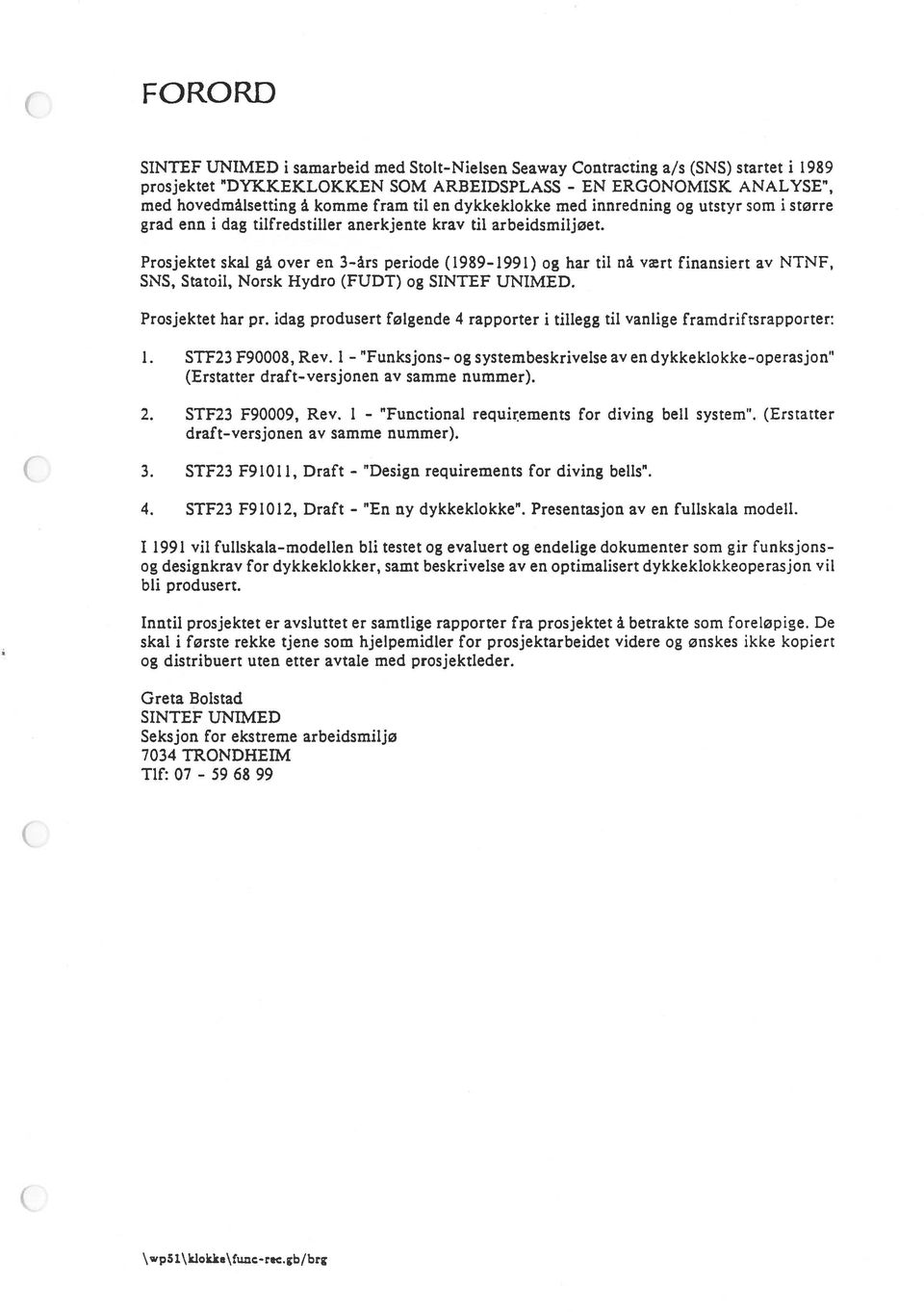 Prosjektet skal gå over en 3-års periode (1989-1991) og har til nå vært finansiert av NTNF, SNS, Statoil, Norsk Hydro (FUDT) og SINTEF UNIMED. Prosjektet har pr.