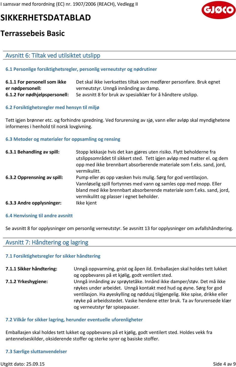 og forhindre spredning. Ved forurensing av sjø, vann eller avløp skal myndighetene informeres i henhold til norsk lovgivning. 6.3 Metoder og materialer for oppsamling og rensing 6.3.1 Behandling av spill: Stopp lekkasje hvis det kan gjøres uten risiko.