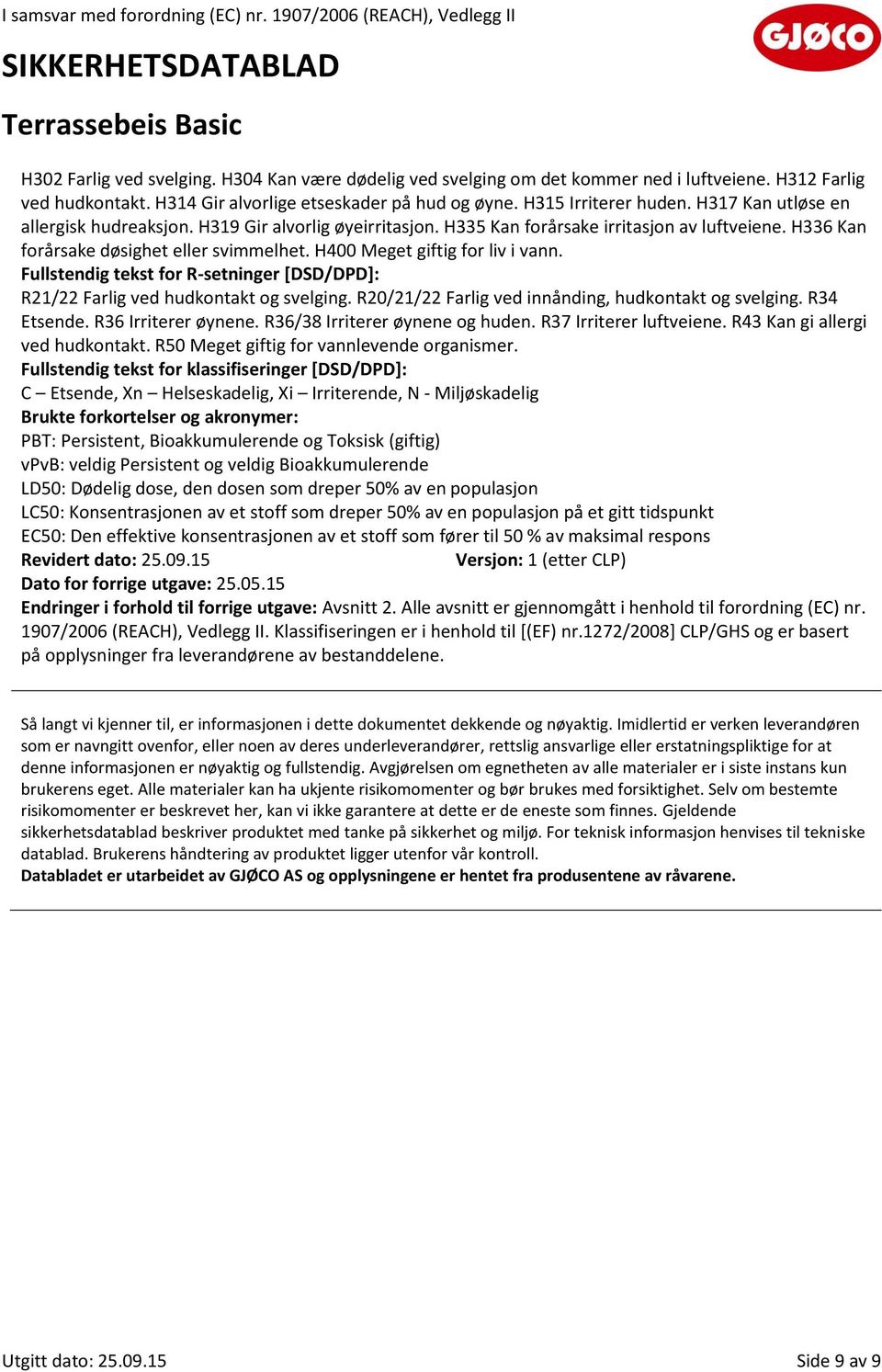 Fullstendig tekst for R-setninger [DSD/DPD]: R21/22 Farlig ved hudkontakt og svelging. R20/21/22 Farlig ved innånding, hudkontakt og svelging. R34 Etsende. R36 Irriterer øynene.