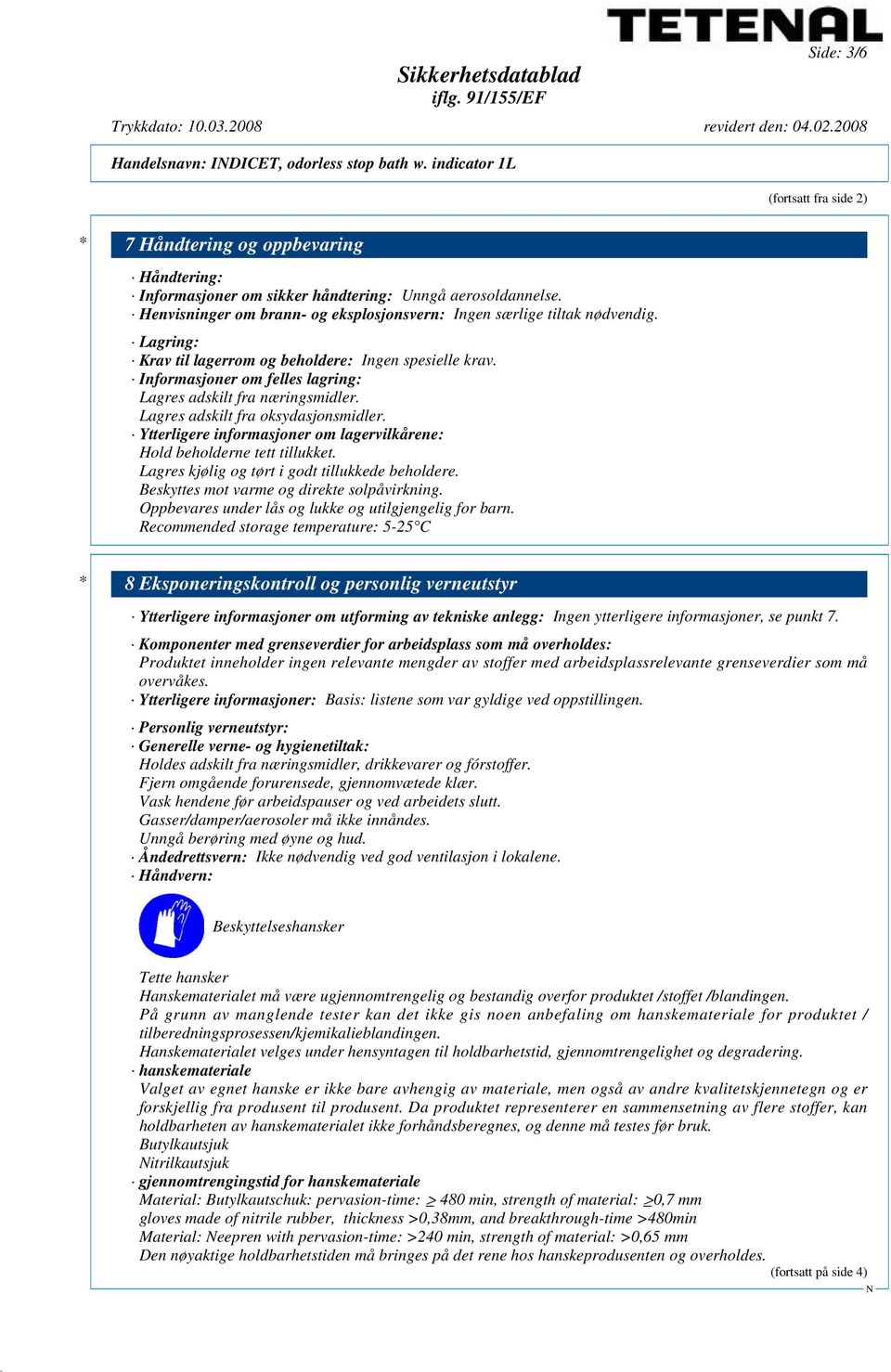 Informasjoner om felles lagring: Lagres adskilt fra næringsmidler. Lagres adskilt fra oksydasjonsmidler. Ytterligere informasjoner om lagervilkårene: Hold beholderne tett tillukket.