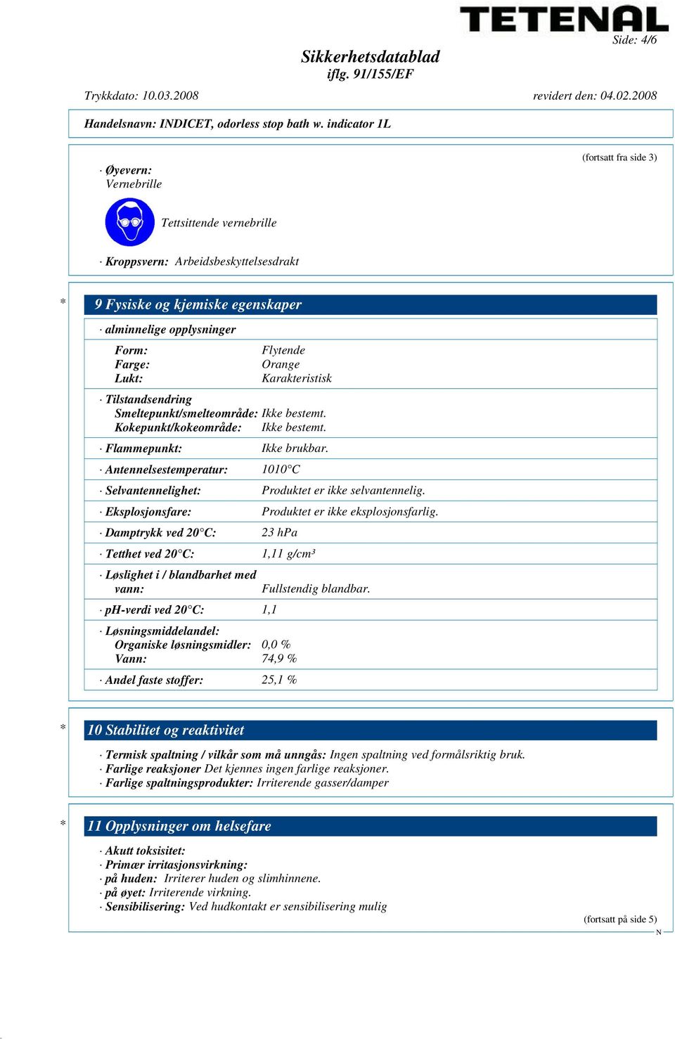 Flytende Orange Karakteristisk Tilstandsendring Smeltepunkt/smelteområde: Ikke bestemt. Kokepunkt/kokeområde: Ikke bestemt. Flammepunkt: Ikke brukbar.