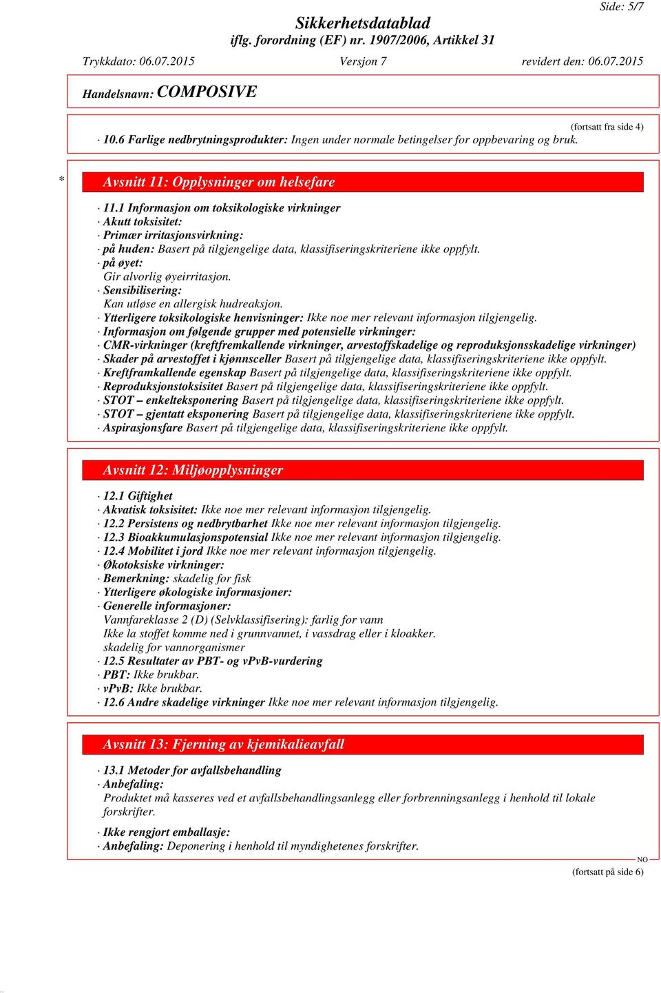 på øyet: Gir alvorlig øyeirritasjon. Sensibilisering: Kan utløse en allergisk hudreaksjon.