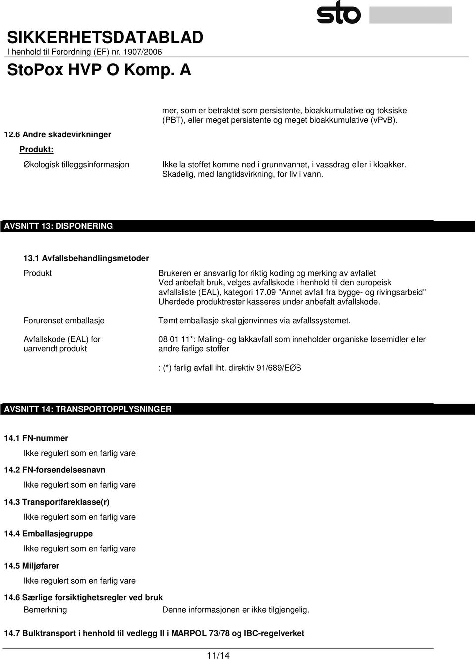 1 Avfallsbehandlingsmetoder Produkt Forurenset emballasje Avfallskode (EAL) for uanvendt produkt Brukeren er ansvarlig for riktig koding og merking av avfallet Ved anbefalt bruk, velges avfallskode i