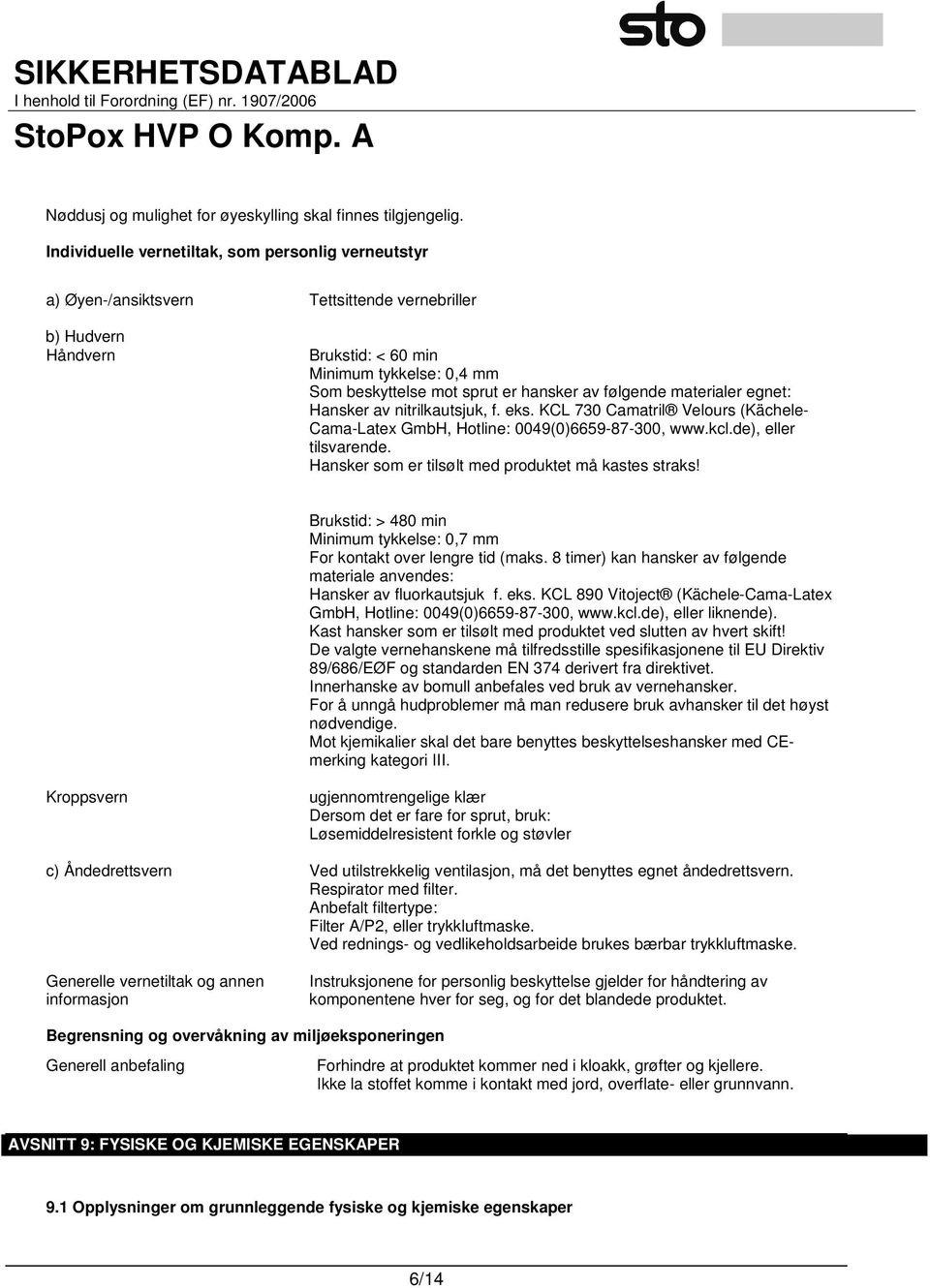 av følgende materialer egnet: Hansker av nitrilkautsjuk, f. eks. KCL 730 Camatril Velours (Kächele- Cama-Latex GmbH, Hotline: 0049(0)6659-87-300, www.kcl.de), eller tilsvarende.