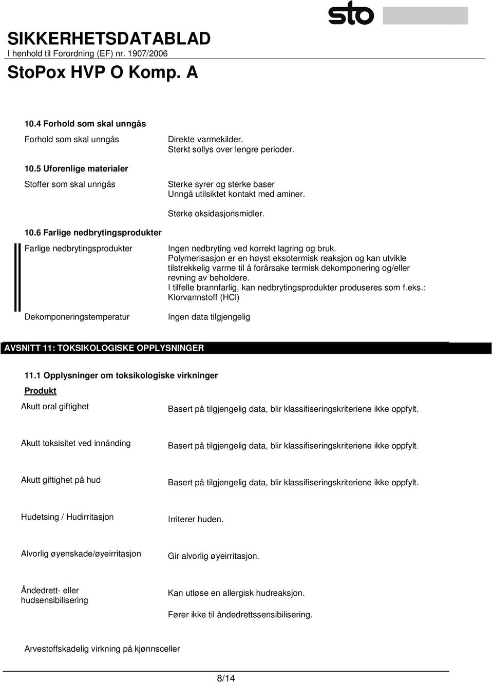 6 Farlige nedbrytingsprodukter Farlige nedbrytingsprodukter Dekomponeringstemperatur Ingen nedbryting ved korrekt lagring og bruk.