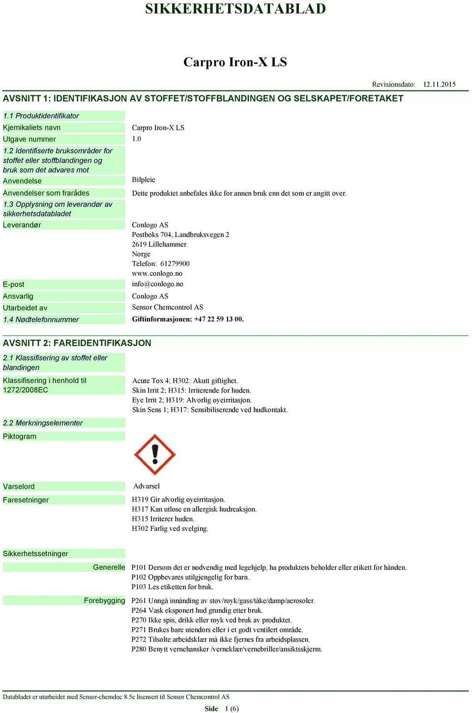 3 Opplysning om leverandør av sikkerhetsdatabladet Leverandør E-post Ansvarlig Utarbeidet av Bilpleie Dette produktet anbefales ikke for annen bruk enn det som er angitt over.