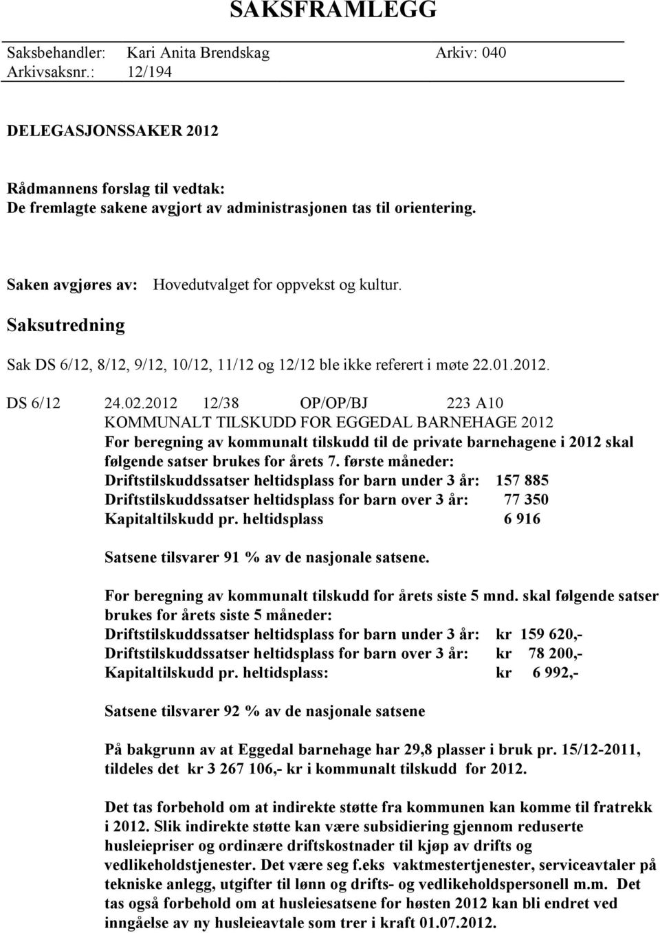 Saksutredning Sak DS 6/12, 8/12, 9/12, 10/12, 11/12 og 12/12 ble ikke referert i møte 22.01.2012. DS 6/12 24.02.