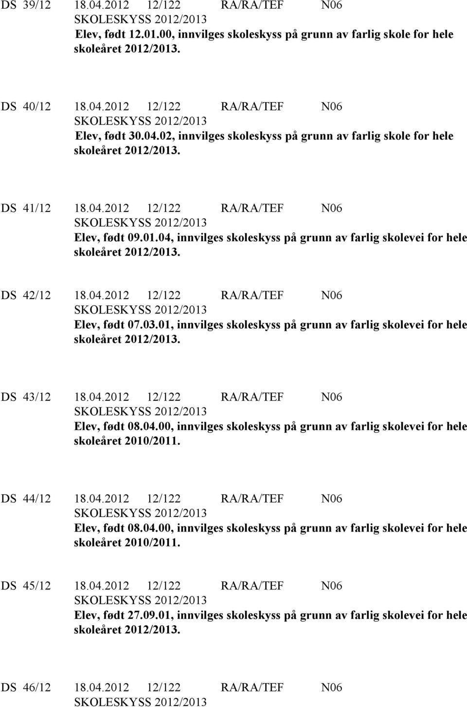 01, innvilges skoleskyss på grunn av farlig skolevei for hele DS 43/12 18.04.2012 12/122 RA/RA/TEF N06 Elev, født 08.04.00, innvilges skoleskyss på grunn av farlig skolevei for hele skoleåret 2010/2011.