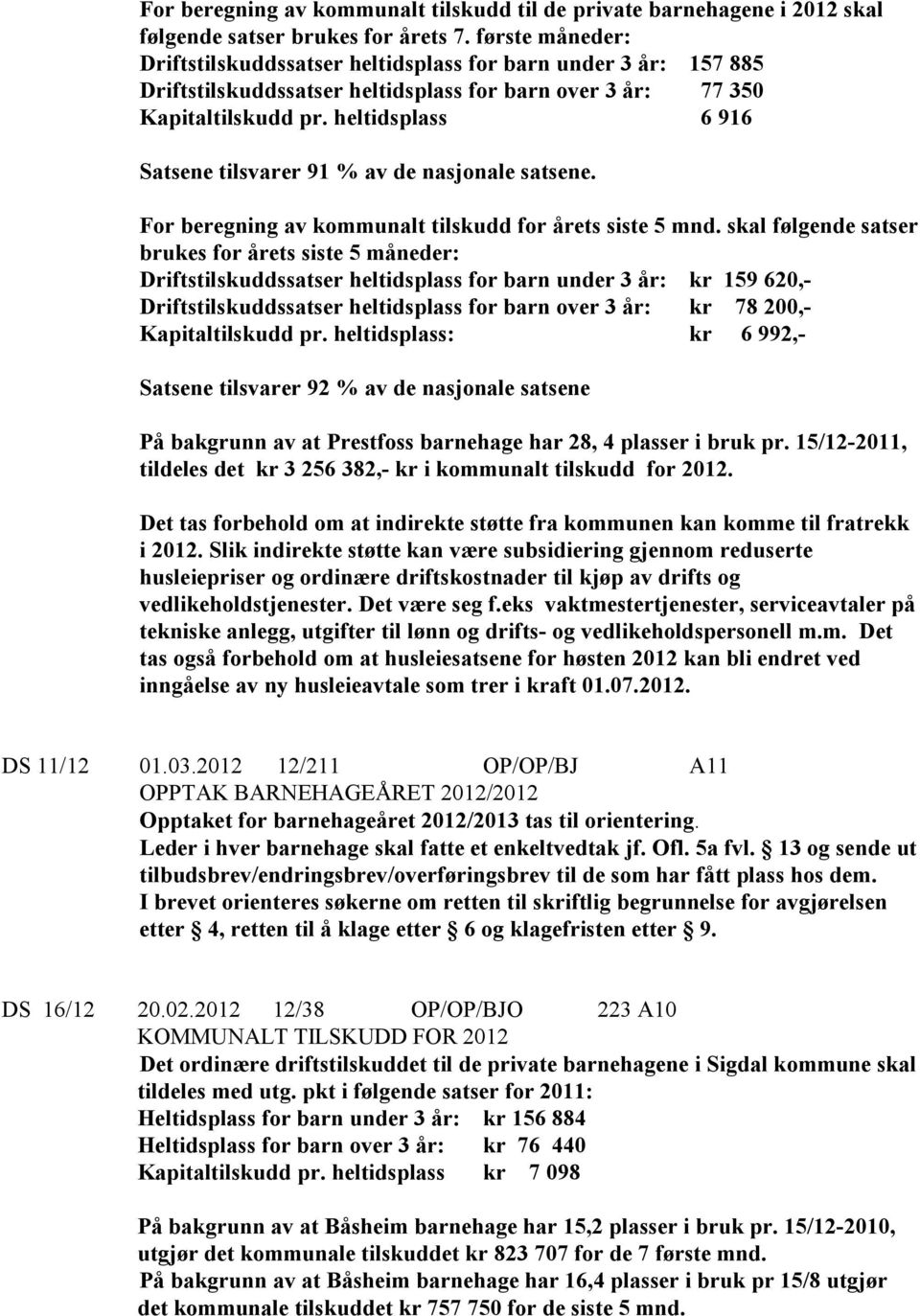 heltidsplass 6 916 Satsene tilsvarer 91 % av de nasjonale satsene. For beregning av kommunalt tilskudd for årets siste 5 mnd.