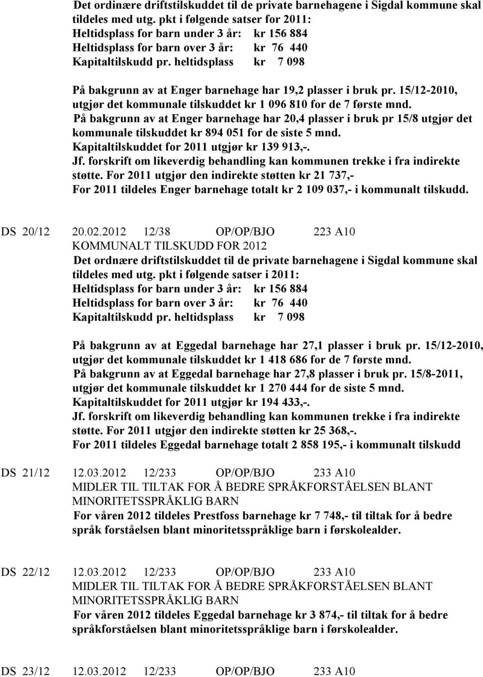 heltidsplass kr 7 098 På bakgrunn av at Enger barnehage har 19,2 plasser i bruk pr. 15/12-2010, utgjør det kommunale tilskuddet kr 1 096 810 for de 7 første mnd.