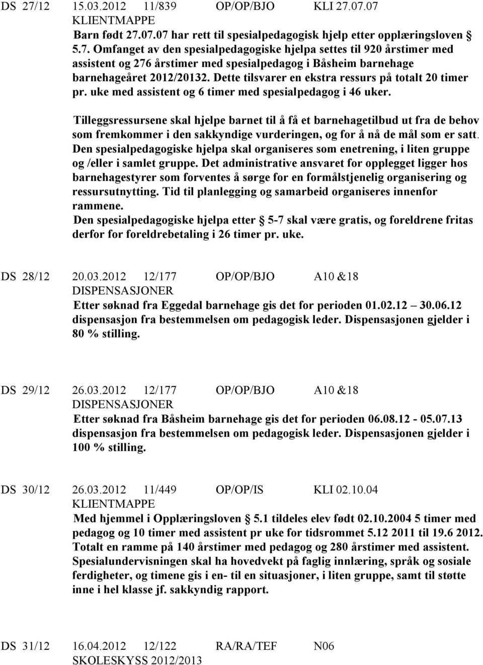 Tilleggsressursene skal hjelpe barnet til å få et barnehagetilbud ut fra de behov som fremkommer i den sakkyndige vurderingen, og for å nå de mål som er satt.