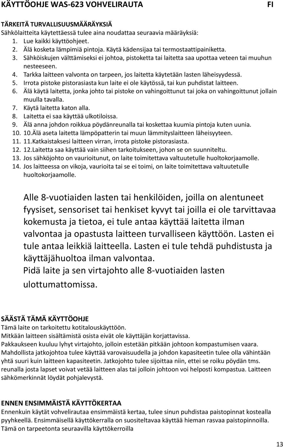 Tarkka laitteen valvonta on tarpeen, jos laitetta käytetään lasten läheisyydessä. 5. Irrota pistoke pistorasiasta kun laite ei ole käytössä, tai kun puhdistat laitteen. 6.