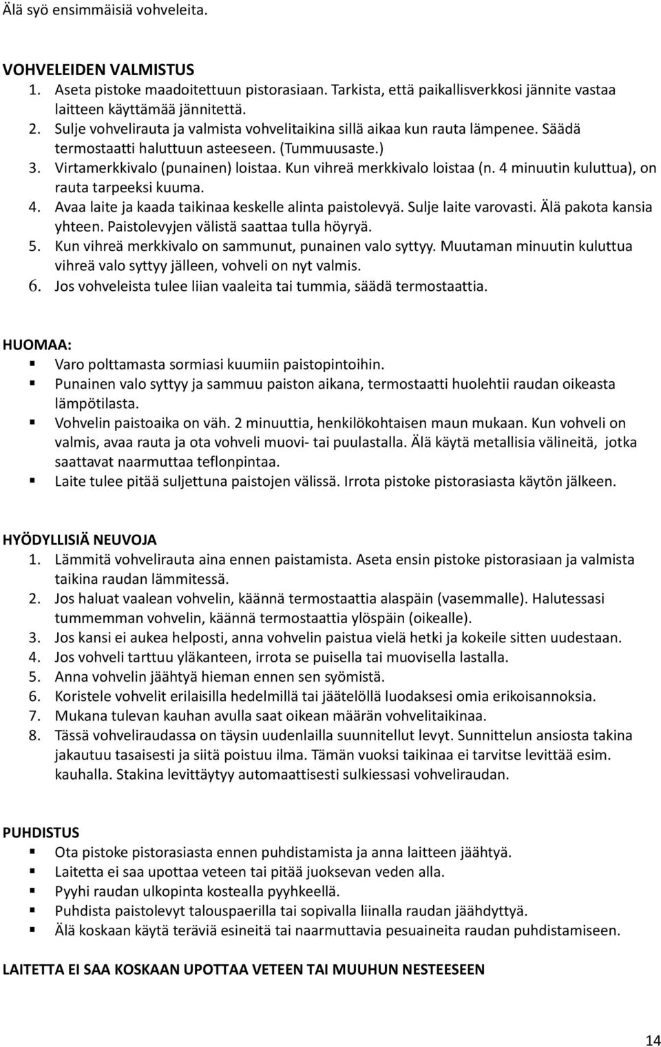 Kun vihreä merkkivalo loistaa (n. 4 minuutin kuluttua), on rauta tarpeeksi kuuma. 4. Avaa laite ja kaada taikinaa keskelle alinta paistolevyä. Sulje laite varovasti. Älä pakota kansia yhteen.