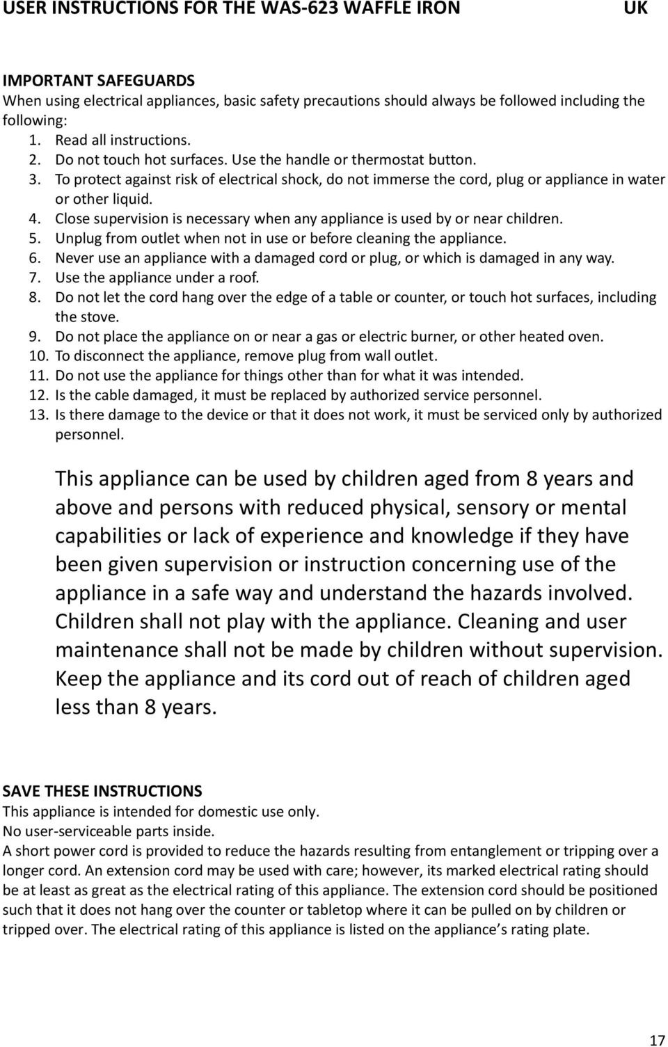 To protect against risk of electrical shock, do not immerse the cord, plug or appliance in water or other liquid. 4. Close supervision is necessary when any appliance is used by or near children. 5.