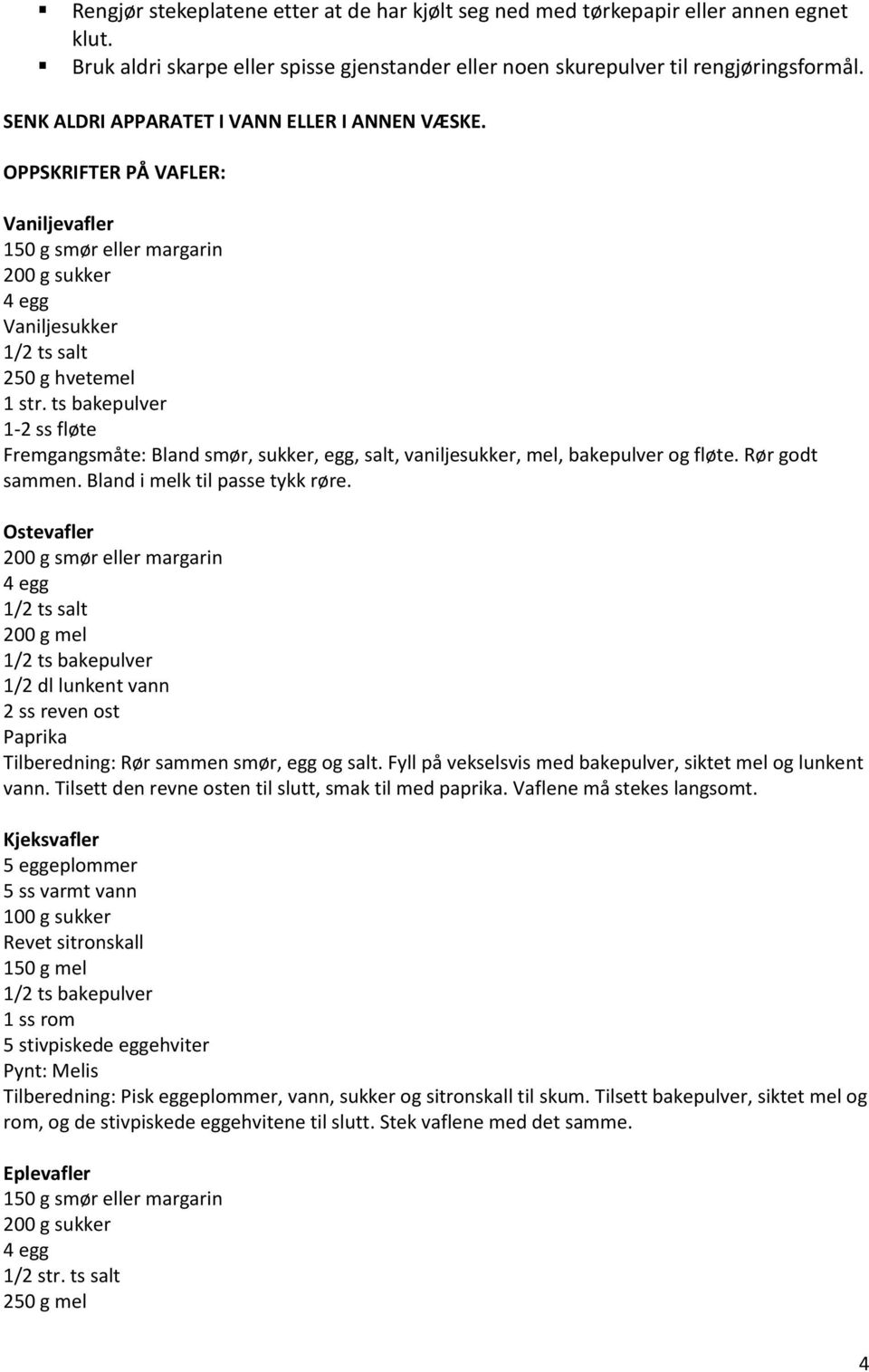 ts bakepulver 1-2 ss fløte Fremgangsmåte: Bland smør, sukker, egg, salt, vaniljesukker, mel, bakepulver og fløte. Rør godt sammen. Bland i melk til passe tykk røre.