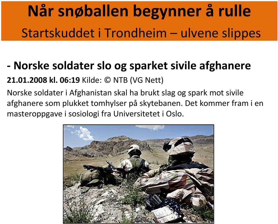 06:19 Kilde: NTB (VG Nett) Norske soldater i Afghanistan skal ha brukt slag og