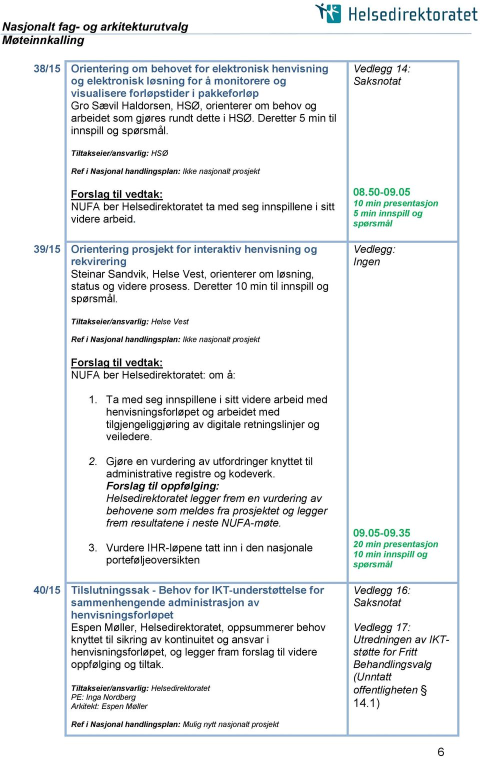 39/15 Orientering prosjekt for interaktiv henvisning og rekvirering Steinar Sandvik, Helse Vest, orienterer om løsning, status og videre prosess. Deretter 10 min til innspill og. 08.50-09.